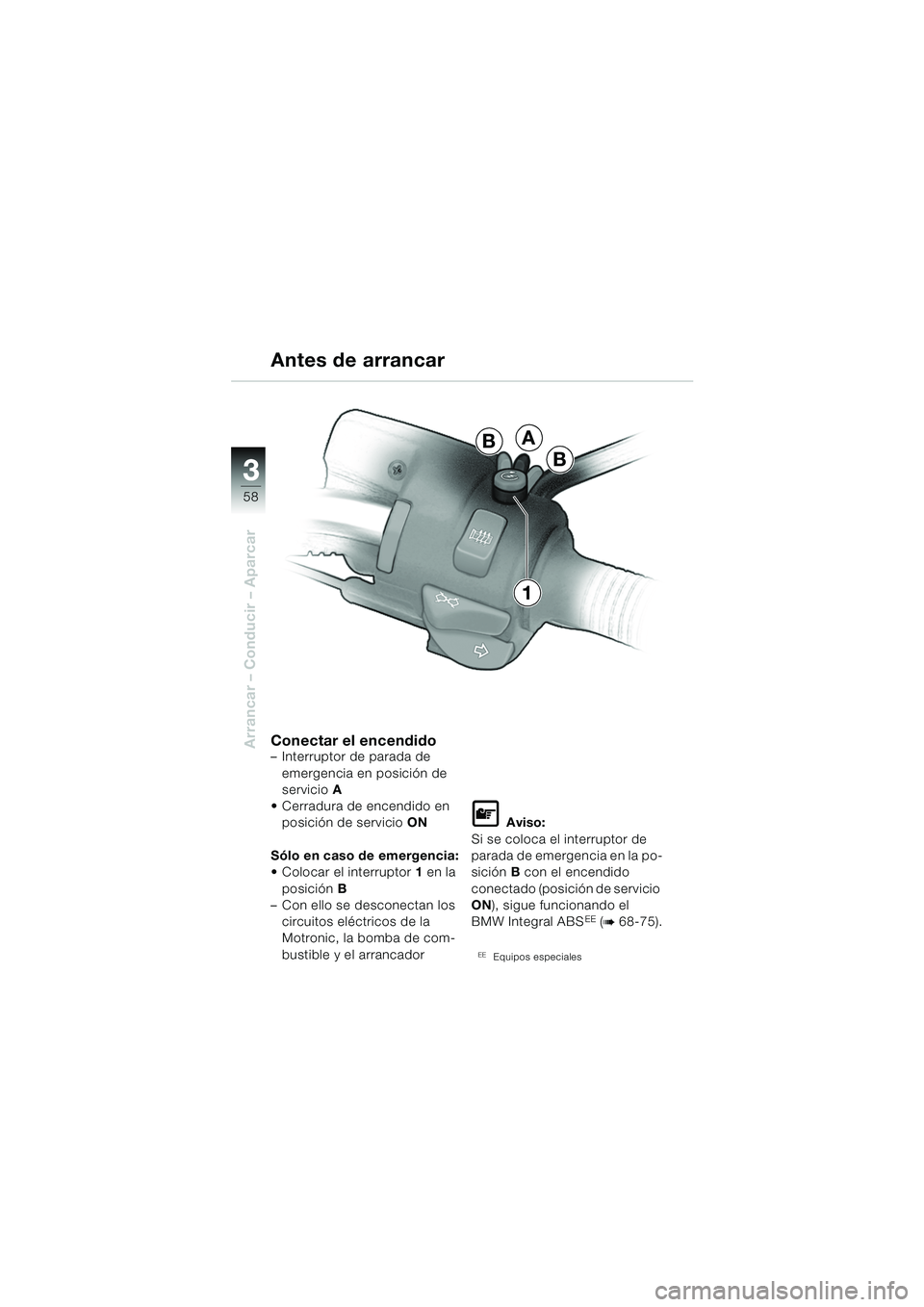 BMW MOTORRAD R 850 R 2004 Manual de instrucciones (in Spanish) 33
58
Arrancar – Conducir – AparcarConectar el encendido– Interruptor de parada de emergencia en posición de
servicio A
Cerradura de encendido en posición de servicio ON
Sólo en caso de e BMW MOTORRAD R 850 R 2004 Manual de instrucciones (in Spanish) 33
58
Arrancar – Conducir – AparcarConectar el encendido– Interruptor de parada de emergencia en posición de
servicio A
Cerradura de encendido en posición de servicio ON
Sólo en caso de e