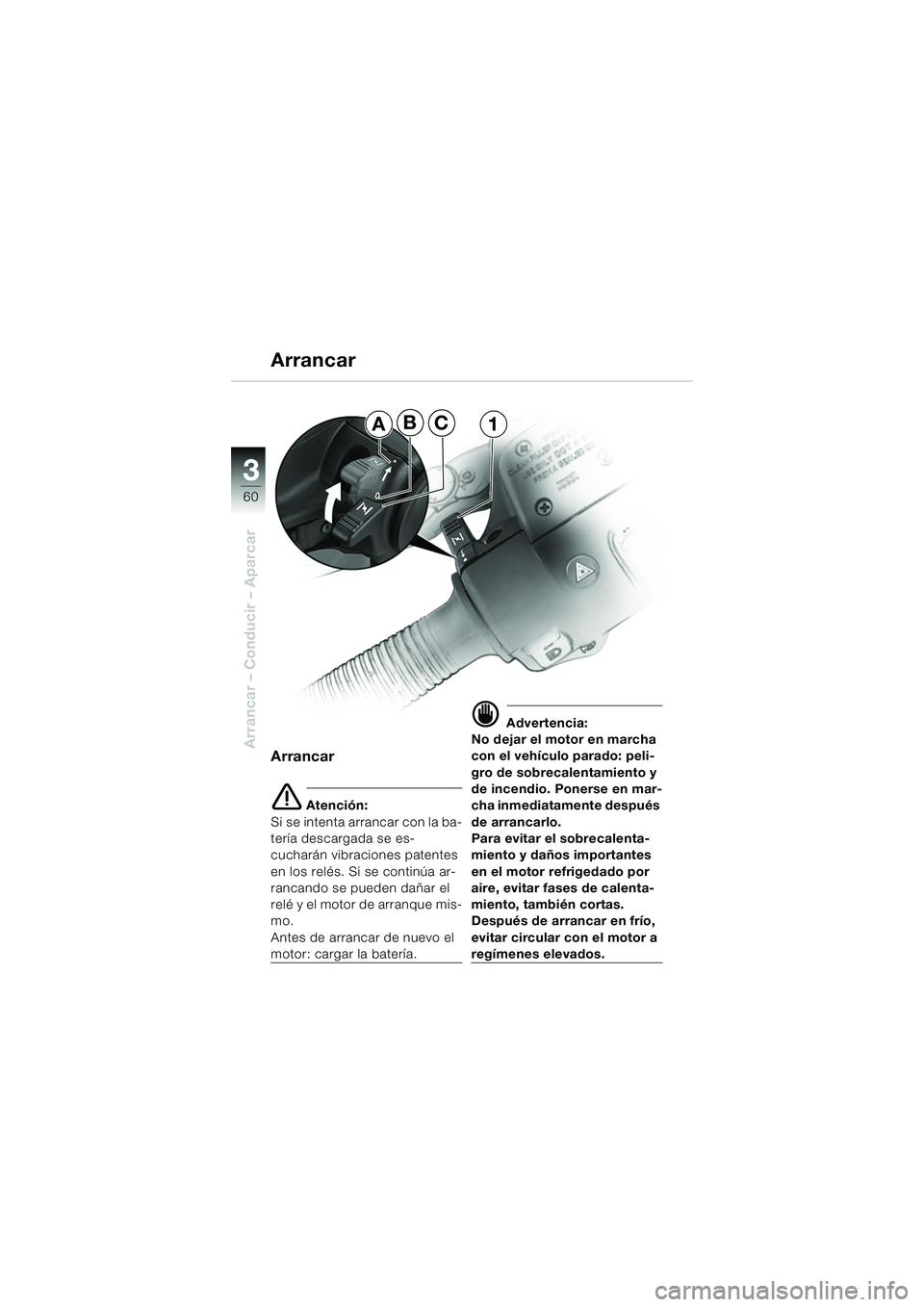 BMW MOTORRAD R 850 R 2004 Manual de instrucciones (in Spanish) 33
60
Arrancar – Conducir – AparcarArrancar
e Atención:
Si se intenta arrancar con la ba-
tería descargada se es-
cucharán vibraciones patentes
en los relés. Si se continúa ar-
rancando se p BMW MOTORRAD R 850 R 2004 Manual de instrucciones (in Spanish) 33
60
Arrancar – Conducir – AparcarArrancar
e Atención:
Si se intenta arrancar con la ba-
tería descargada se es-
cucharán vibraciones patentes
en los relés. Si se continúa ar-
rancando se p