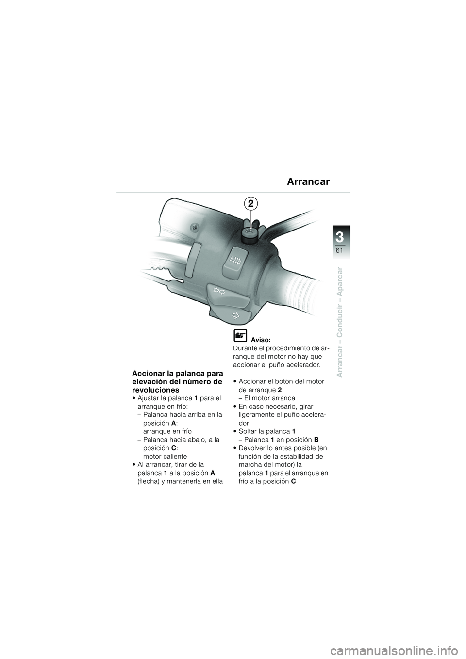 BMW MOTORRAD R 850 R 2004 Manual de instrucciones (in Spanish) 3
61
3
Arrancar – Conducir – AparcarAccionar la palanca para
elevación del número de
revoluciones
Ajustar la palanca1 para el
arranque en frío:
– Palanca hacia arriba en la posición A: BMW MOTORRAD R 850 R 2004 Manual de instrucciones (in Spanish) 3
61
3
Arrancar – Conducir – AparcarAccionar la palanca para
elevación del número de
revoluciones
Ajustar la palanca1 para el
arranque en frío:
– Palanca hacia arriba en la posición A:
