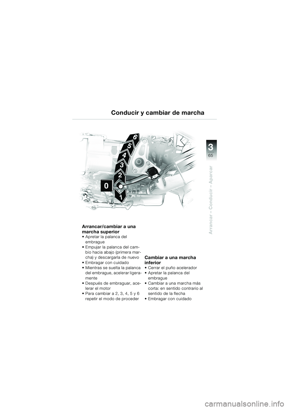 BMW MOTORRAD R 850 R 2004 Manual de instrucciones (in Spanish) 3
65
3
Arrancar – Conducir – Aparcar
Arrancar/cambiar a una
marcha superior
Apretar la palanca del
embrague
Empujar la palanca del cam-
bio hacia abajo (primera mar-
cha) y descargarla de nu BMW MOTORRAD R 850 R 2004 Manual de instrucciones (in Spanish) 3
65
3
Arrancar – Conducir – Aparcar
Arrancar/cambiar a una
marcha superior
Apretar la palanca del
embrague
Empujar la palanca del cam-
bio hacia abajo (primera mar-
cha) y descargarla de nu