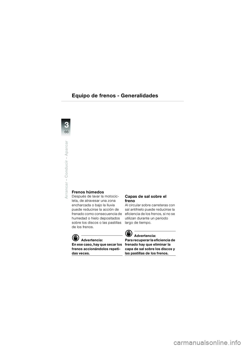 BMW MOTORRAD R 850 R 2004 Manual de instrucciones (in Spanish) 33
66
Arrancar – Conducir – Aparcar
Equipo de frenos - Generalidades
Fren o s h úm ed osDespués de lavar la motocic-
leta, de atravesar una zona
encharcada o bajo la lluvia
puede reducirse la BMW MOTORRAD R 850 R 2004 Manual de instrucciones (in Spanish) 33
66
Arrancar – Conducir – Aparcar
Equipo de frenos - Generalidades
Fren o s h úm ed osDespués de lavar la motocic-
leta, de atravesar una zona
encharcada o bajo la lluvia
puede reducirse la
