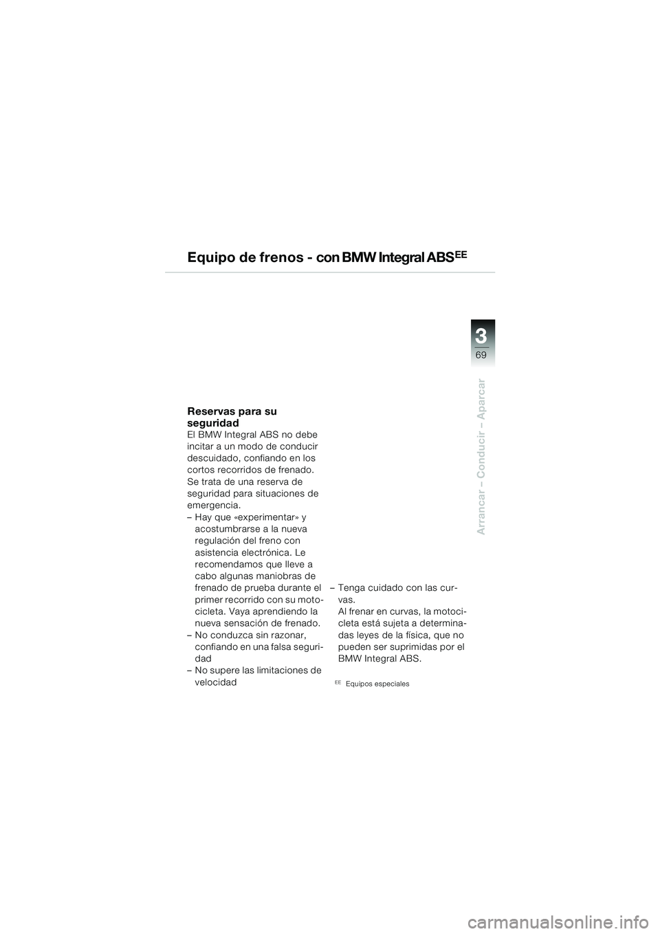 BMW MOTORRAD R 850 R 2004  Manual de instrucciones (in Spanish) 3
69
3
Arrancar – Conducir – Aparcar
E q u i p o  d e  f r e n o s  -  con BMW Integral ABS��
Reservas para su 
seguridad
El BMW Integral ABS no debe 
incitar a un modo de conducir 
descuidado, co