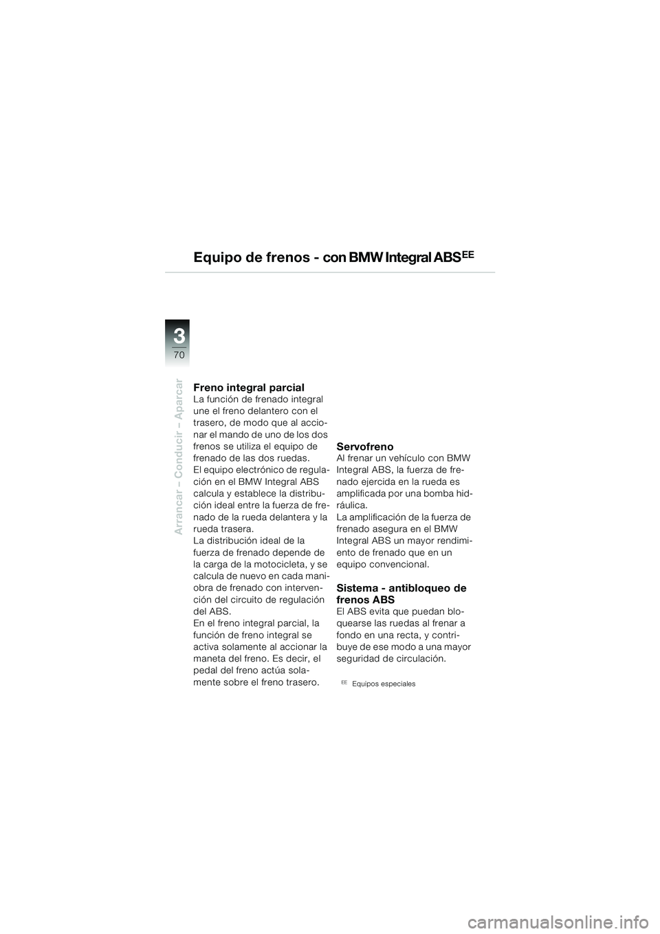BMW MOTORRAD R 850 R 2004  Manual de instrucciones (in Spanish) 33
70
Arrancar – Conducir – Aparcar
Equipo de frenos - con BMW Integral ABS��
Freno integral parcialLa función de frenado integral 
une el freno delantero con el 
trasero, de modo que al accio-
n