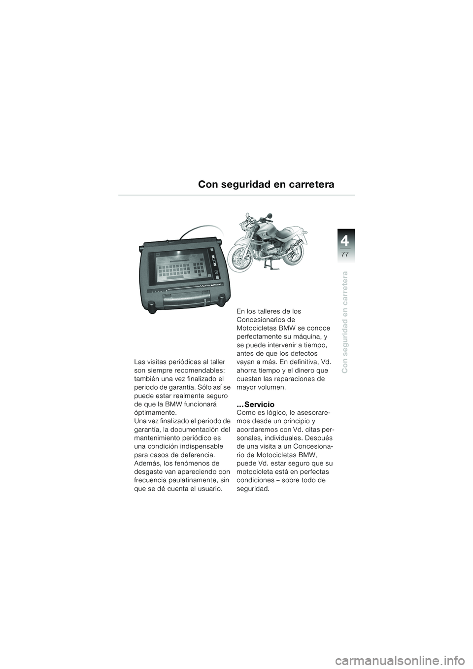 BMW MOTORRAD R 850 R 2004  Manual de instrucciones (in Spanish) 4
77
4
Con seguridad en carretera
Las visitas periódicas al taller 
son siempre recomendables: 
también una vez finalizado el 
periodo de garantía. Sólo así se 
puede estar realmente seguro 
de q