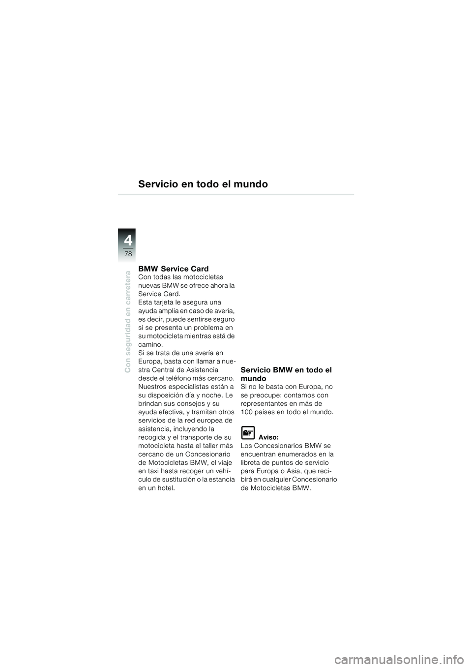BMW MOTORRAD R 850 R 2004  Manual de instrucciones (in Spanish) 44
78
Con seguridad en carretera
Servicio en todo el mundo
BMW Service CardCon todas las motocicletas 
nuevas BMW se ofrece ahora la 
Service Card.
Esta tarjeta le asegura una 
ayuda amplia en caso de