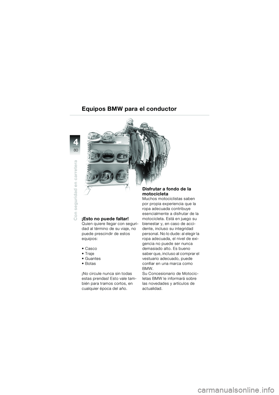 BMW MOTORRAD R 850 R 2004 Manual de instrucciones (in Spanish) 44
80
Con seguridad en carretera
Equipos BMW para el conductor
¡Esto no puede faltar!Quien quiere llegar con seguri-
dad al término de su viaje, no
puede prescindir de estos
equipos:
Casco
Traje BMW MOTORRAD R 850 R 2004 Manual de instrucciones (in Spanish) 44
80
Con seguridad en carretera
Equipos BMW para el conductor
¡Esto no puede faltar!Quien quiere llegar con seguri-
dad al término de su viaje, no
puede prescindir de estos
equipos:
Casco
Traje