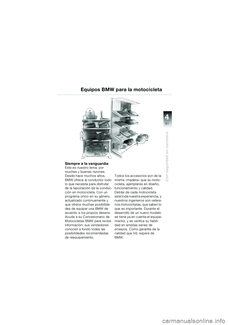 BMW MOTORRAD R 850 R 2004 Manual de instrucciones (in Spanish) 4
81
4
Con seguridad en carretera
Equipos BMW para la motocicleta
Siempre a la vanguardiaEste es nuestro lema, por
muchas y buenas razones.
Desde hace muchos años,
BMW ofrece al conductor todo
lo BMW MOTORRAD R 850 R 2004 Manual de instrucciones (in Spanish) 4
81
4
Con seguridad en carretera
Equipos BMW para la motocicleta
Siempre a la vanguardiaEste es nuestro lema, por
muchas y buenas razones.
Desde hace muchos años,
BMW ofrece al conductor todo
lo