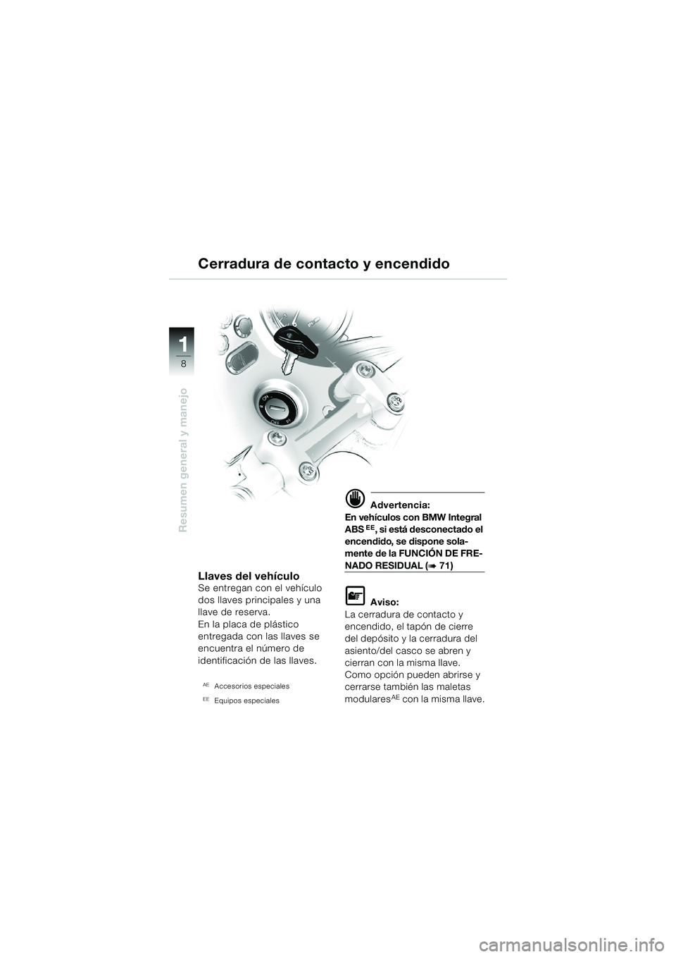 BMW MOTORRAD R 850 R 2004 Manual de instrucciones (in Spanish) 1
Resumen general y manejo
8
Llaves del vehículoSe entregan con el vehículo
dos llaves principales y una
llave de reserva.
En la placa de plástico
entregada con las llaves se
encuentra el núme BMW MOTORRAD R 850 R 2004 Manual de instrucciones (in Spanish) 1
Resumen general y manejo
8
Llaves del vehículoSe entregan con el vehículo
dos llaves principales y una
llave de reserva.
En la placa de plástico
entregada con las llaves se
encuentra el núme