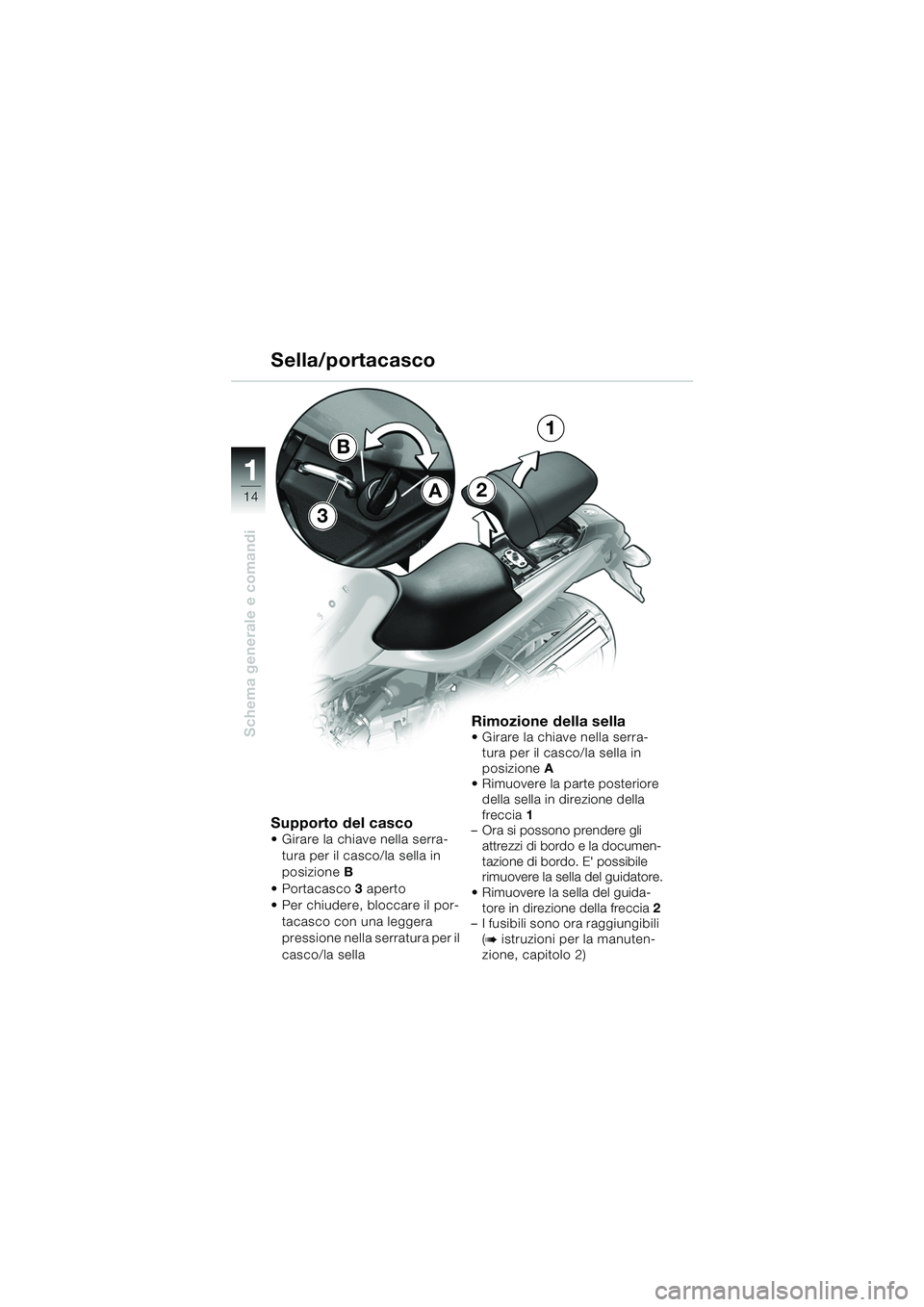 BMW MOTORRAD R 850 R 2004 Libretto di uso e manutenzione (in Italian) 1
Schema generale e comandi
14A2
1
B
3
Supporto del casco• Girare la chiave nella serra-tura per il casco/la sella in
posizione B
Portacasco 3 aperto
Per chiudere, bloccare il por-
tacasco con BMW MOTORRAD R 850 R 2004 Libretto di uso e manutenzione (in Italian) 1
Schema generale e comandi
14A2
1
B
3
Supporto del casco• Girare la chiave nella serra-tura per il casco/la sella in
posizione B
Portacasco 3 aperto
Per chiudere, bloccare il por-
tacasco con
