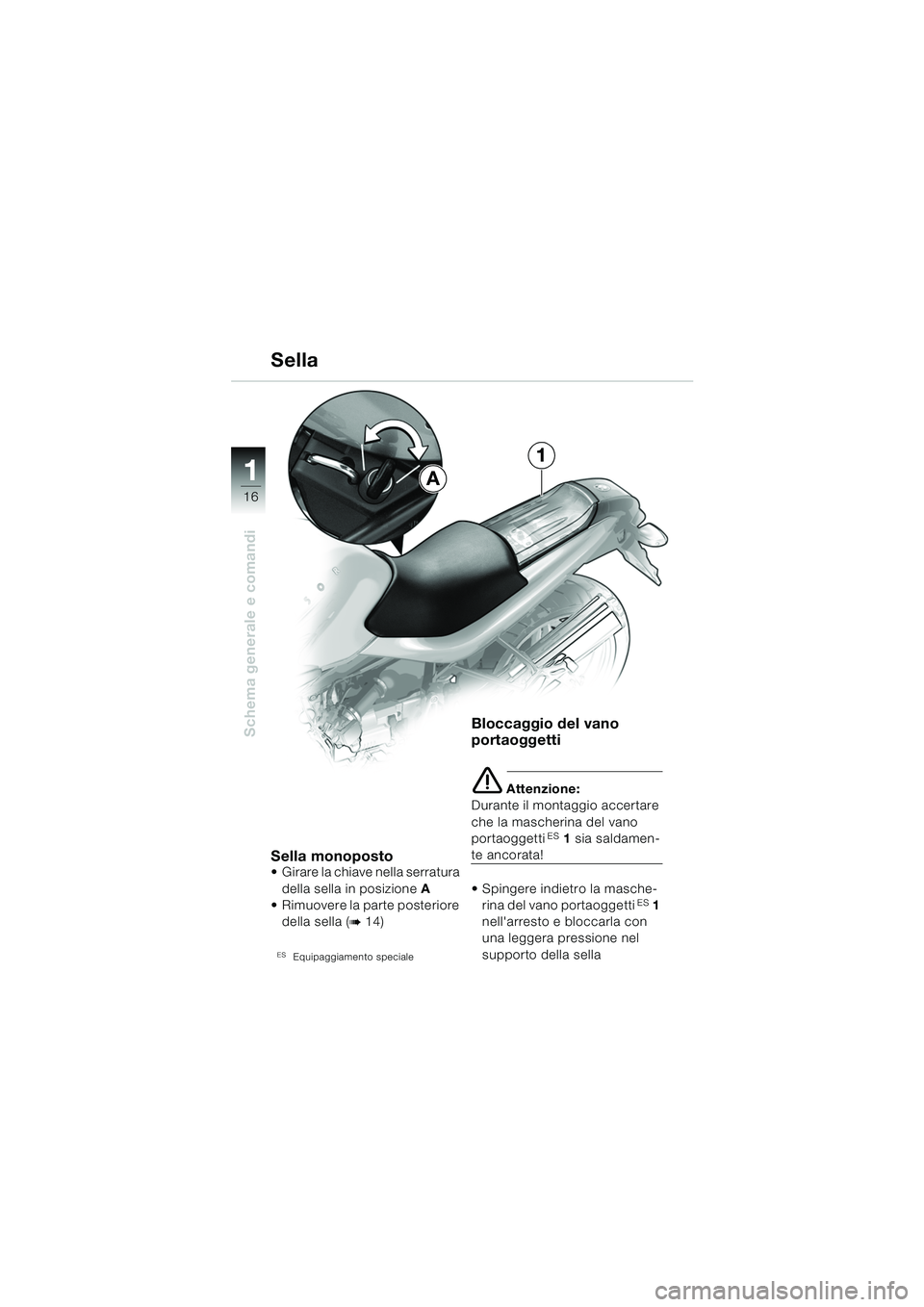 BMW MOTORRAD R 850 R 2004  Libretto di uso e manutenzione (in Italian) 1
Schema generale e comandi
16
Sella monoposto Girare la chiave nella serratura 
della  sella  in posizione  A
 Rimuovere la parte posteriore 
della sella (
b 14)
ESEquipaggiamento speciale
Bloccagg