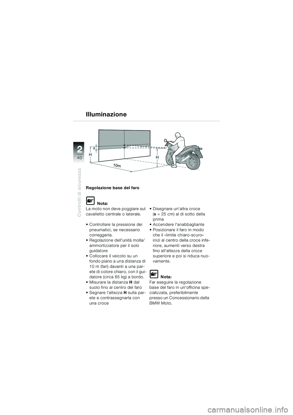 BMW MOTORRAD R 850 R 2004 Libretto di uso e manutenzione (in Italian) 22
40
Controlli di sicurezza
Illuminazione
Regolazione base del faro
L Nota:
La moto non deve poggiare sul
cavalletto centrale o laterale.
Controllare la pressione dei
pneumatici, se necessario
c BMW MOTORRAD R 850 R 2004 Libretto di uso e manutenzione (in Italian) 22
40
Controlli di sicurezza
Illuminazione
Regolazione base del faro
L Nota:
La moto non deve poggiare sul
cavalletto centrale o laterale.
Controllare la pressione dei
pneumatici, se necessario
c
