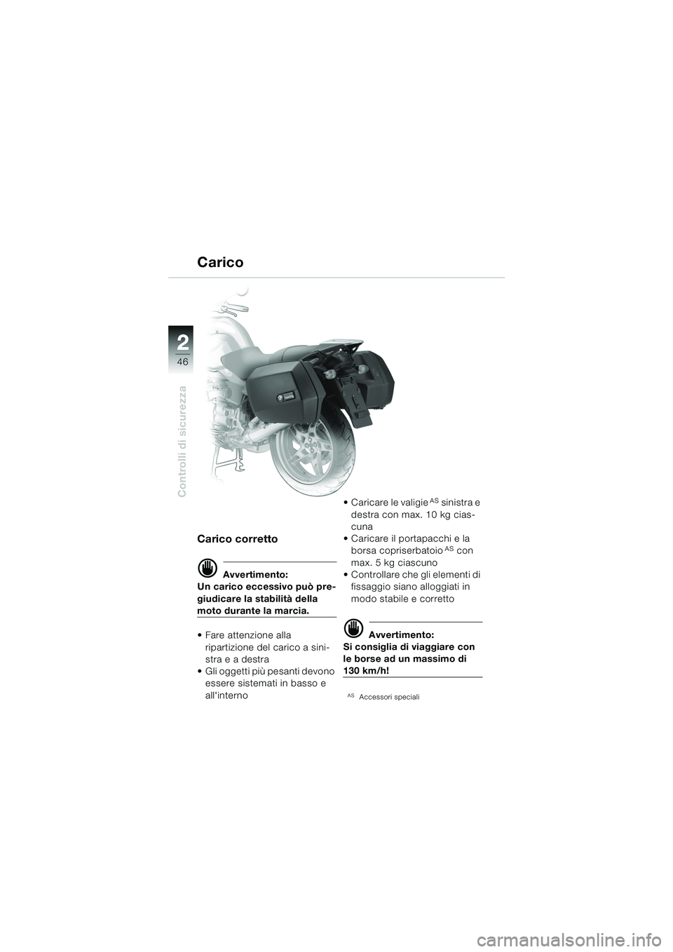 BMW MOTORRAD R 850 R 2004 Libretto di uso e manutenzione (in Italian) 22
46
Controlli di sicurezza
Carico
Carico corretto
d Avvertimento:
Un carico eccessivo può pre-
giudicare la stabilità della
moto durante la marcia.
Fare attenzione alla
ripartizione del carico BMW MOTORRAD R 850 R 2004 Libretto di uso e manutenzione (in Italian) 22
46
Controlli di sicurezza
Carico
Carico corretto
d Avvertimento:
Un carico eccessivo può pre-
giudicare la stabilità della
moto durante la marcia.
Fare attenzione alla
ripartizione del carico