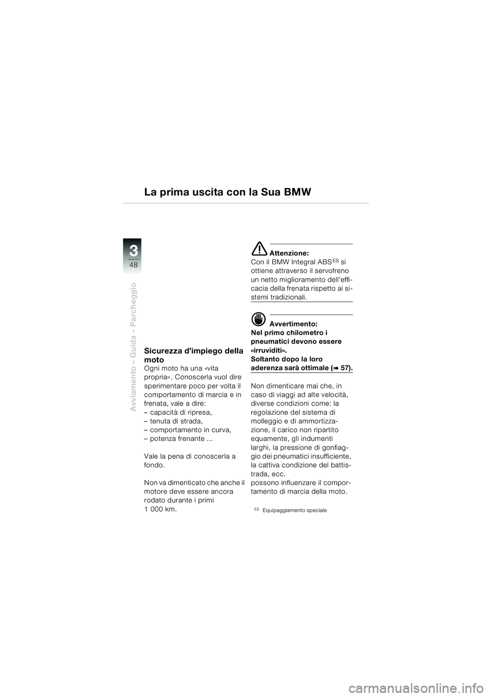 BMW MOTORRAD R 850 R 2004 Libretto di uso e manutenzione (in Italian) 33
48
Avviamento – Guida – Parcheggio
Sicurezza d’impiego della
moto
Ogni moto ha una «vita
propria» . Conoscerla vuol dire
sperimentare poco per volta il
comportamento di marcia e in
fre BMW MOTORRAD R 850 R 2004 Libretto di uso e manutenzione (in Italian) 33
48
Avviamento – Guida – Parcheggio
Sicurezza d’impiego della
moto
Ogni moto ha una «vita
propria» . Conoscerla vuol dire
sperimentare poco per volta il
comportamento di marcia e in
fre