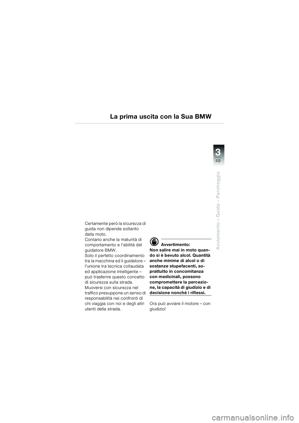BMW MOTORRAD R 850 R 2004 Libretto di uso e manutenzione (in Italian) 3
49
3
Avviamento – Guida – Parcheggio
La prima uscita con la Sua BMW
Certamente però la sicurezza di
guida non dipende soltanto
dalla moto.
Contano anche la maturità di
comportamento e labi BMW MOTORRAD R 850 R 2004 Libretto di uso e manutenzione (in Italian) 3
49
3
Avviamento – Guida – Parcheggio
La prima uscita con la Sua BMW
Certamente però la sicurezza di
guida non dipende soltanto
dalla moto.
Contano anche la maturità di
comportamento e labi