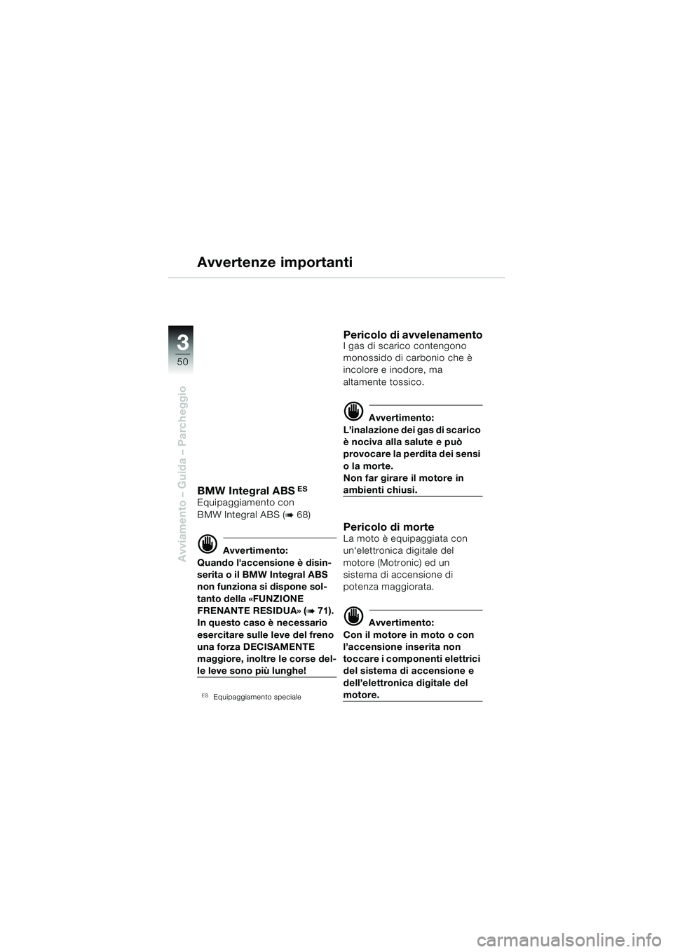 BMW MOTORRAD R 850 R 2004 Libretto di uso e manutenzione (in Italian) 33
50
Avviamento – Guida – Parcheggio
Avvertenze importanti
BMW Integral ABS ES
Equipaggiamento con
BMW Integral ABS (
b 68)
d Avvertimento:
Quando laccensione è disin-
serita o il BMW Integral BMW MOTORRAD R 850 R 2004 Libretto di uso e manutenzione (in Italian) 33
50
Avviamento – Guida – Parcheggio
Avvertenze importanti
BMW Integral ABS ES
Equipaggiamento con
BMW Integral ABS (
b 68)
d Avvertimento:
Quando laccensione è disin-
serita o il BMW Integral