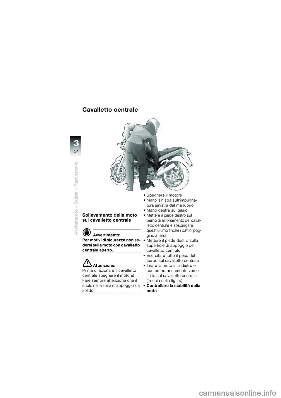 BMW MOTORRAD R 850 R 2004 Libretto di uso e manutenzione (in Italian) 33
54
Avviamento – Guida – Parcheggio
Sollevamento della moto
sul cavalletto centrale
d Avvertimento:
Per motivi di sicurezza non se-
dersi sulla moto con cavalletto
centrale aperto.
e Attenzion BMW MOTORRAD R 850 R 2004 Libretto di uso e manutenzione (in Italian) 33
54
Avviamento – Guida – Parcheggio
Sollevamento della moto
sul cavalletto centrale
d Avvertimento:
Per motivi di sicurezza non se-
dersi sulla moto con cavalletto
centrale aperto.
e Attenzion