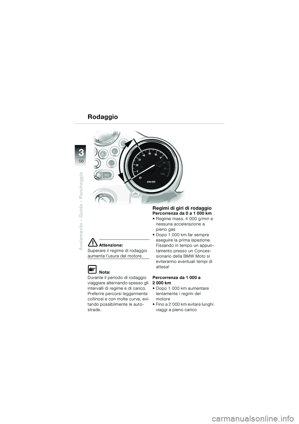 BMW MOTORRAD R 850 R 2004 Libretto di uso e manutenzione (in Italian) 33
56
Avviamento – Guida – Parcheggioe Attenzione:
Superare il regime di rodaggio
aumenta l’usura del motore.
L Nota:
Durante il periodo di rodaggio
viaggiare alternando spesso gli
intervalli BMW MOTORRAD R 850 R 2004 Libretto di uso e manutenzione (in Italian) 33
56
Avviamento – Guida – Parcheggioe Attenzione:
Superare il regime di rodaggio
aumenta l’usura del motore.
L Nota:
Durante il periodo di rodaggio
viaggiare alternando spesso gli
intervalli