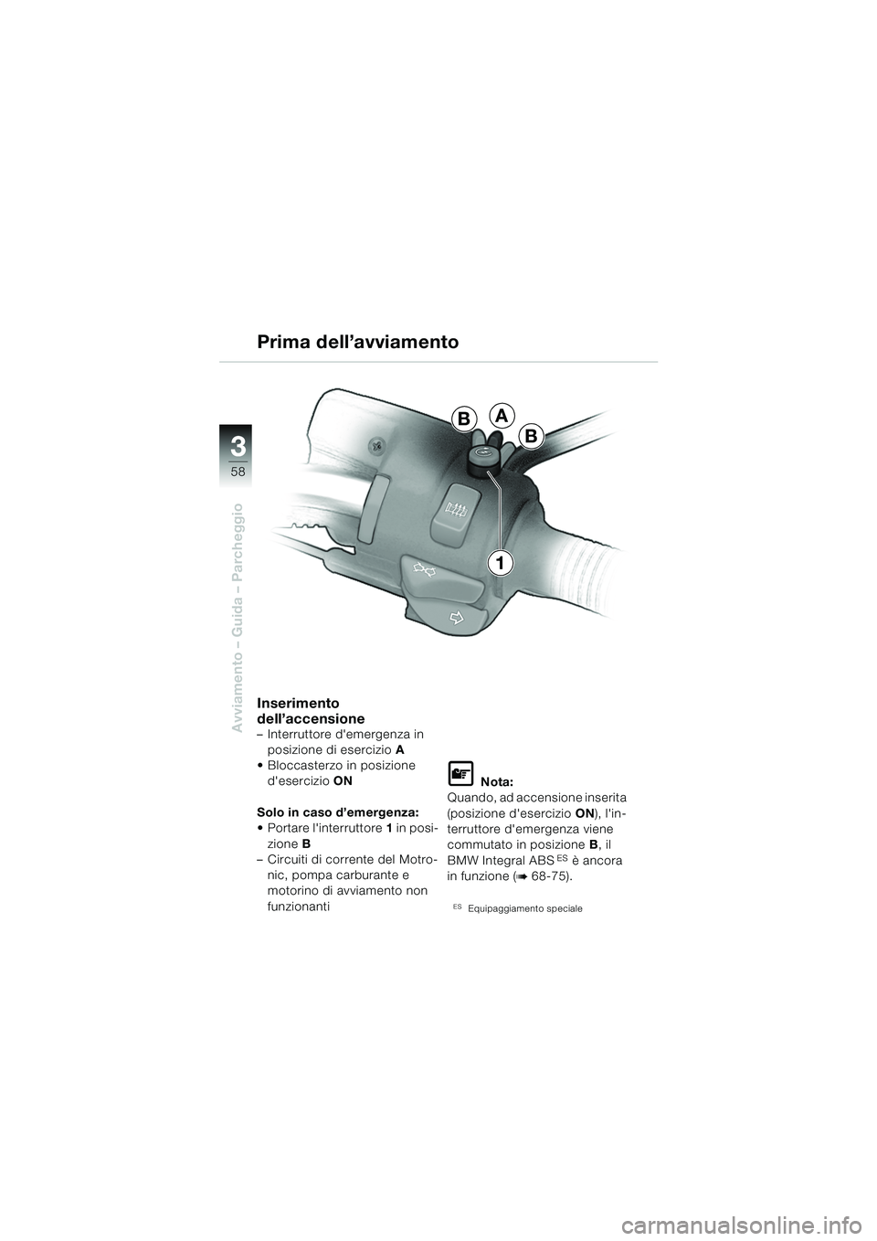 BMW MOTORRAD R 850 R 2004 Libretto di uso e manutenzione (in Italian) 33
58
Avviamento – Guida – Parcheggio
Inserimento
dell’accensione
– Interruttore demergenza in posizione di esercizio A
Bloccasterzo in posizione desercizio ON
Solo in caso d’emergenza BMW MOTORRAD R 850 R 2004 Libretto di uso e manutenzione (in Italian) 33
58
Avviamento – Guida – Parcheggio
Inserimento
dell’accensione
– Interruttore demergenza in posizione di esercizio A
Bloccasterzo in posizione desercizio ON
Solo in caso d’emergenza