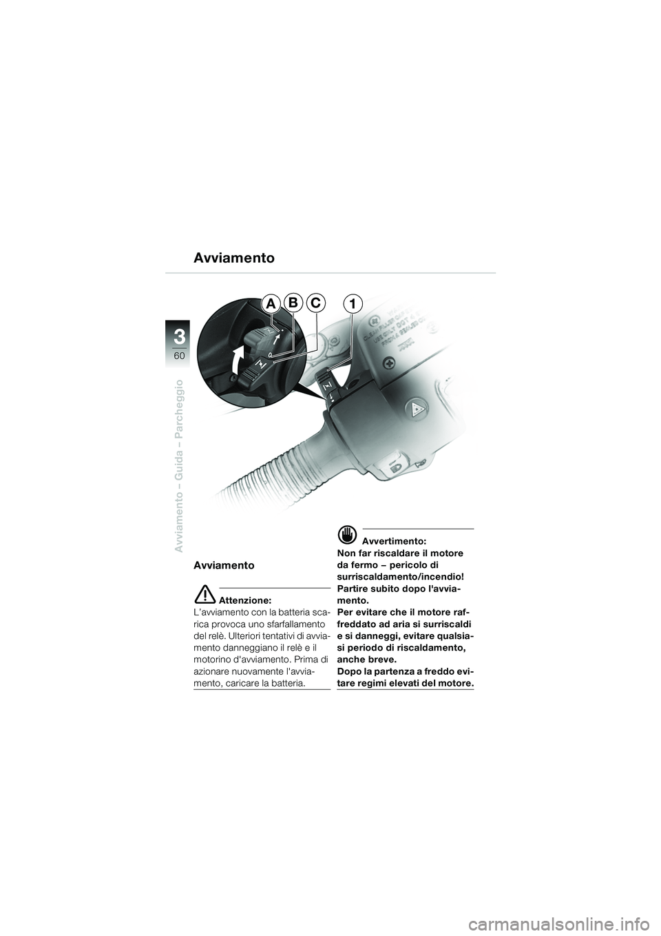 BMW MOTORRAD R 850 R 2004 Libretto di uso e manutenzione (in Italian) 33
60
Avviamento – Guida – Parcheggio
Avviamento
e Attenzione:
L’avviamento con la batteria sca-
rica provoca uno sfarfallamento
del relè. Ulteriori tentativi di avvia-
mento danneggiano il re BMW MOTORRAD R 850 R 2004 Libretto di uso e manutenzione (in Italian) 33
60
Avviamento – Guida – Parcheggio
Avviamento
e Attenzione:
L’avviamento con la batteria sca-
rica provoca uno sfarfallamento
del relè. Ulteriori tentativi di avvia-
mento danneggiano il re