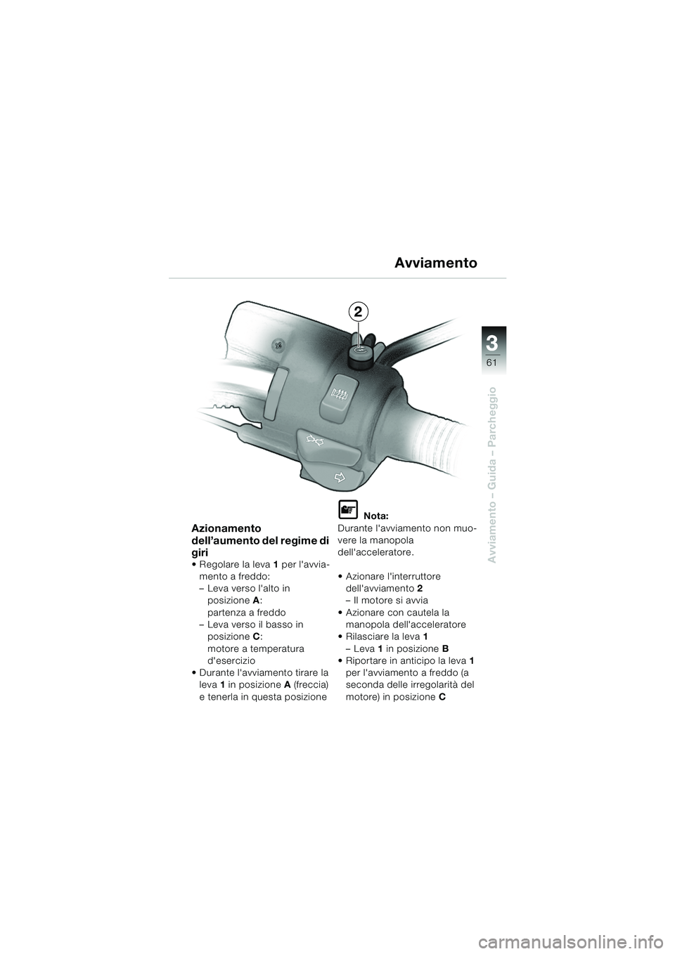 BMW MOTORRAD R 850 R 2004 Libretto di uso e manutenzione (in Italian) 3
61
3
Avviamento – Guida – Parcheggio
Azionamento
dell’aumento del regime di
giri
Regolare la leva1 per lavvia-
mento a freddo:
– Leva verso lalto in posizione A:
partenza a freddo
†BMW MOTORRAD R 850 R 2004 Libretto di uso e manutenzione (in Italian) 3
61
3
Avviamento – Guida – Parcheggio
Azionamento
dell’aumento del regime di
giri
Regolare la leva1 per lavvia-
mento a freddo:
– Leva verso lalto in posizione A:
partenza a freddo
â€