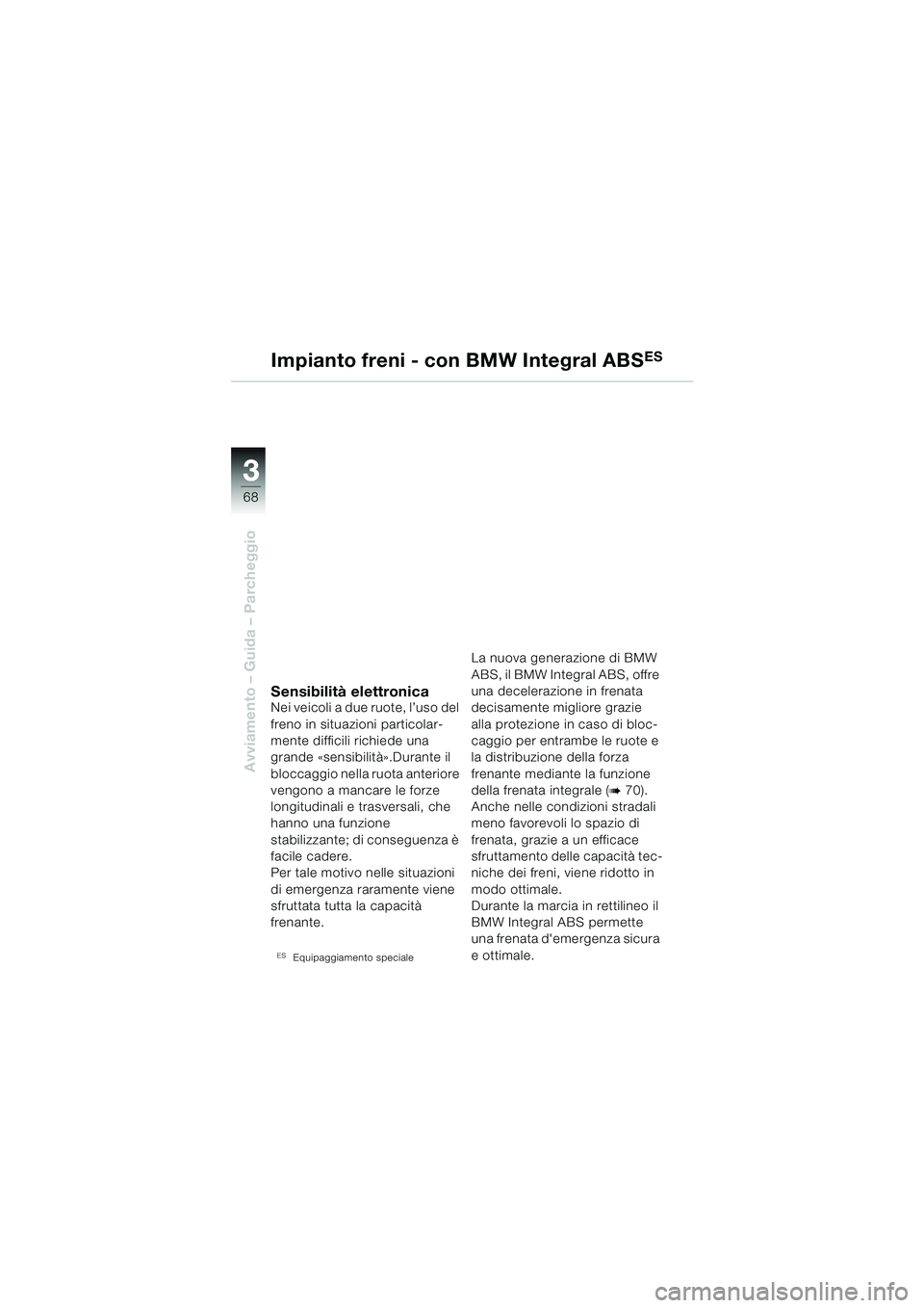 BMW MOTORRAD R 850 R 2004 Libretto di uso e manutenzione (in Italian) 33
68
Avviamento – Guida – Parcheggio
Impianto freni - con BMW Integral ABSES
Sensibilità elettronicaNei veicoli a due ruote, l’uso del
freno in situazioni particolar-
mente difficili richiede BMW MOTORRAD R 850 R 2004 Libretto di uso e manutenzione (in Italian) 33
68
Avviamento – Guida – Parcheggio
Impianto freni - con BMW Integral ABSES
Sensibilità elettronicaNei veicoli a due ruote, l’uso del
freno in situazioni particolar-
mente difficili richiede
