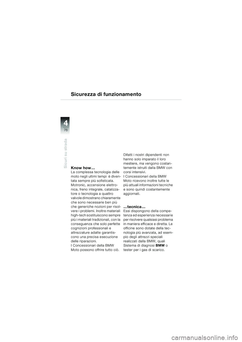 BMW MOTORRAD R 850 R 2004  Libretto di uso e manutenzione (in Italian) 44
76
Sicuri su stradaKnow how …La complessa tecnologia delle 
moto negli ultimi tempi  è diven-
tata sempre più sofisticata. 
Motronic, accensione elettro-
nica, freno integrale, catalizza-
tore 