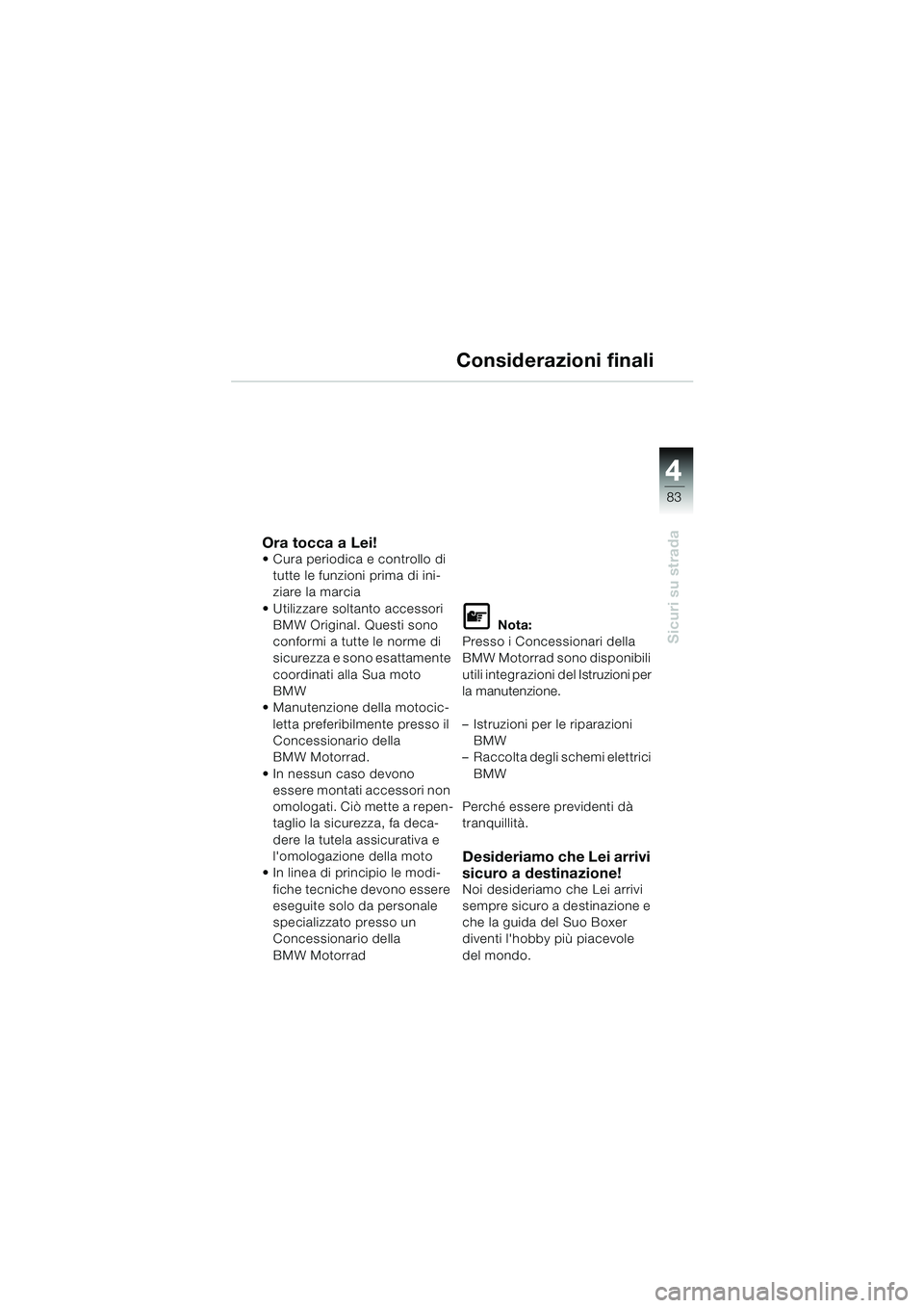 BMW MOTORRAD R 850 R 2004 Libretto di uso e manutenzione (in Italian) 4
83
4
Sicuri su strada
Considerazioni finali
Ora tocca a Lei! Cura periodica e controllo di tutte le funzioni prima di ini-
ziare la marcia
Utilizzare soltanto accessori BMW Original. Questi sono BMW MOTORRAD R 850 R 2004 Libretto di uso e manutenzione (in Italian) 4
83
4
Sicuri su strada
Considerazioni finali
Ora tocca a Lei! Cura periodica e controllo di tutte le funzioni prima di ini-
ziare la marcia
Utilizzare soltanto accessori BMW Original. Questi sono