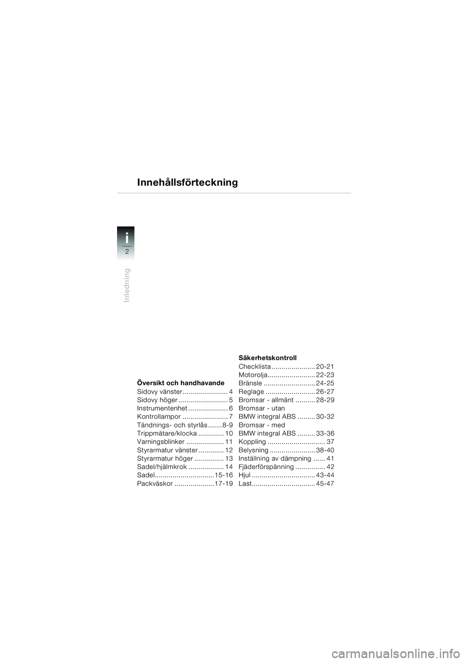 BMW MOTORRAD R 850 R 2004 Instruktionsbok (in Swedish) i
2
Inledning
Översikt och handhavande
Sidovy vänster....................... 4
Sidovy höger ......................... 5
Instrumentenhet .................... 6
Kontrollampor ....................... BMW MOTORRAD R 850 R 2004 Instruktionsbok (in Swedish) i
2
Inledning
Översikt och handhavande
Sidovy vänster....................... 4
Sidovy höger ......................... 5
Instrumentenhet .................... 6
Kontrollampor .......................