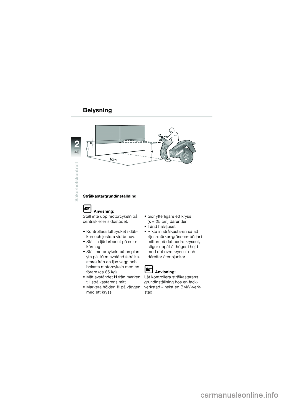 BMW MOTORRAD R 850 R 2004 Instruktionsbok (in Swedish) 22
40
Säkerhetskontroll
Belysning
Strålkastargrundinställning
L Anvisning:
Ställ inte upp motorcykeln på
central- eller sidostödet.
Kontrollera lufttrycket i däk-
ken och justera vid behov.
BMW MOTORRAD R 850 R 2004 Instruktionsbok (in Swedish) 22
40
Säkerhetskontroll
Belysning
Strålkastargrundinställning
L Anvisning:
Ställ inte upp motorcykeln på
central- eller sidostödet.
Kontrollera lufttrycket i däk-
ken och justera vid behov.