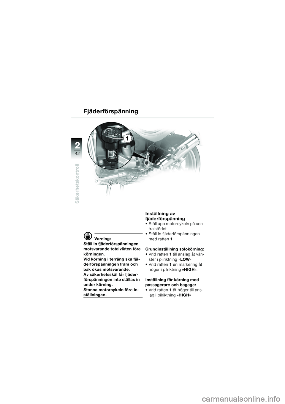 BMW MOTORRAD R 850 R 2004 Instruktionsbok (in Swedish) 22
42
Säkerhetskontroll
Fjäderförspänning
d Varning:
Ställ in fjäderförspänningen
motsvarande totalvikten före
körningen.
Vid körning i terräng ska fjä-
derförspänningen fram och
bak BMW MOTORRAD R 850 R 2004 Instruktionsbok (in Swedish) 22
42
Säkerhetskontroll
Fjäderförspänning
d Varning:
Ställ in fjäderförspänningen
motsvarande totalvikten före
körningen.
Vid körning i terräng ska fjä-
derförspänningen fram och
bak