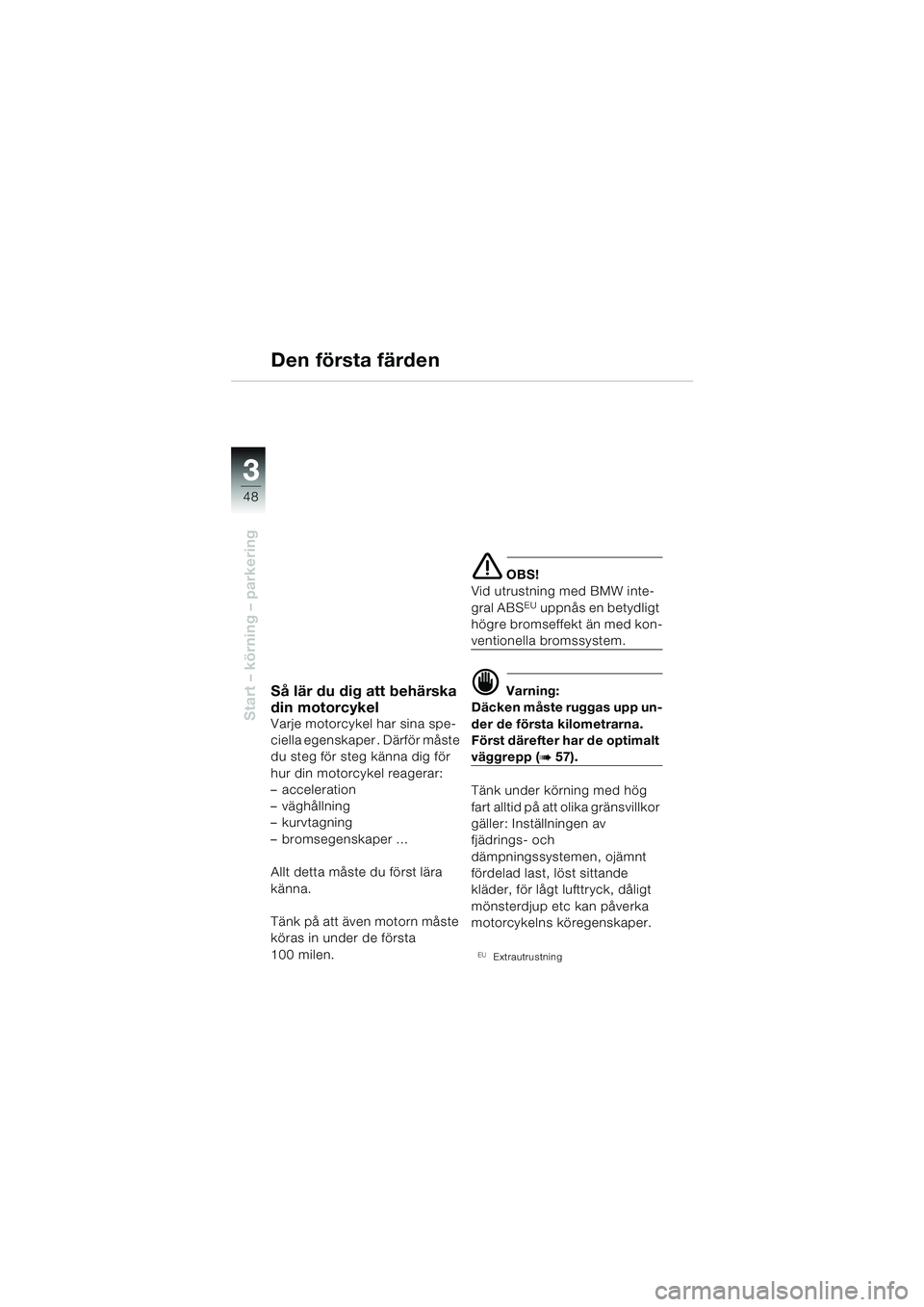 BMW MOTORRAD R 850 R 2004 Instruktionsbok (in Swedish) 33
48
Start – körning – parkering
Så lär du dig att behärska
din motorcykel
Varje motorcykel har sina spe-
ciella egenskaper . Därför måste
du steg för steg känna dig för
hur din moto BMW MOTORRAD R 850 R 2004 Instruktionsbok (in Swedish) 33
48
Start – körning – parkering
Så lär du dig att behärska
din motorcykel
Varje motorcykel har sina spe-
ciella egenskaper . Därför måste
du steg för steg känna dig för
hur din moto