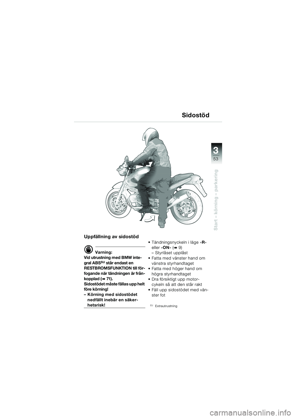 BMW MOTORRAD R 850 R 2004 Instruktionsbok (in Swedish) 3
53
3
Start – körning – parkering
Uppfällning av sidostöd
d Varning:
Vid utrustning med BMW inte-
gral ABS
SU står endast en
RESTBROMSFUNKTION till för-
fogande när tändningen är från-
BMW MOTORRAD R 850 R 2004 Instruktionsbok (in Swedish) 3
53
3
Start – körning – parkering
Uppfällning av sidostöd
d Varning:
Vid utrustning med BMW inte-
gral ABS
SU står endast en
RESTBROMSFUNKTION till för-
fogande när tändningen är från-