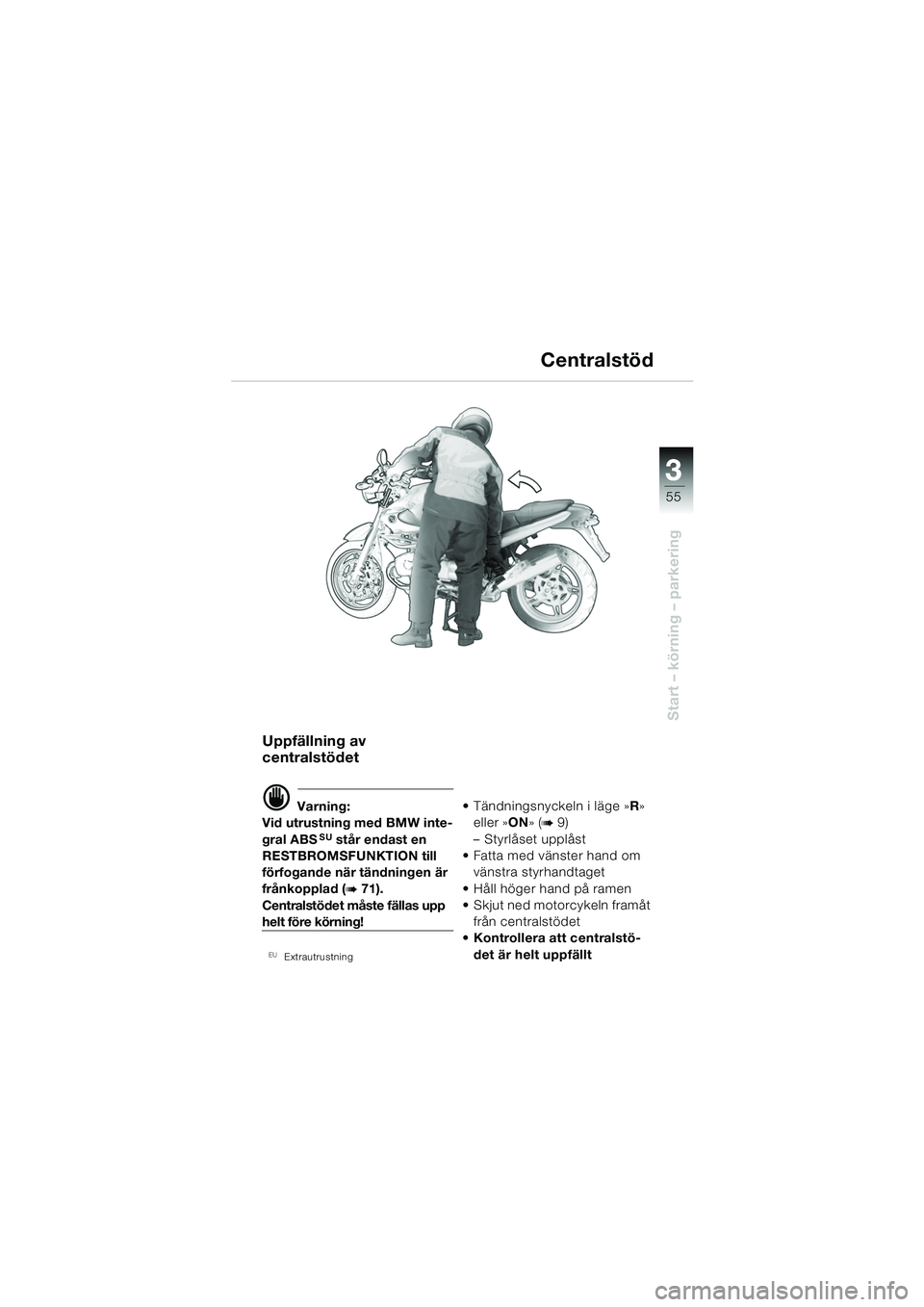 BMW MOTORRAD R 850 R 2004 Instruktionsbok (in Swedish) 3
55
3
Start – körning – parkering
Centralstöd
Uppfällning av
centralstödet
d Varning:
Vid utrustning med BMW inte-
gral ABS
SU står endast en
RESTBROMSFUNKTION till
förfogande när tänd BMW MOTORRAD R 850 R 2004 Instruktionsbok (in Swedish) 3
55
3
Start – körning – parkering
Centralstöd
Uppfällning av
centralstödet
d Varning:
Vid utrustning med BMW inte-
gral ABS
SU står endast en
RESTBROMSFUNKTION till
förfogande när tänd