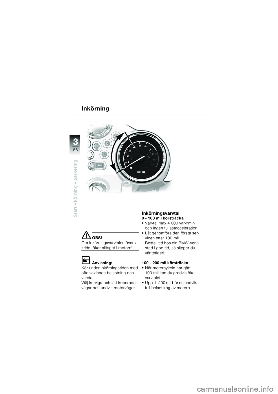 BMW MOTORRAD R 850 R 2004 Instruktionsbok (in Swedish) 33
56
Start – körning – parkering
e OBS!
Om inkörningsvarvtalen övers-
krids, ökar slitaget i motorn!
L Anvisning:
Kör under inkörningstiden med
ofta växlande belastning och
varvtal.
Väl BMW MOTORRAD R 850 R 2004 Instruktionsbok (in Swedish) 33
56
Start – körning – parkering
e OBS!
Om inkörningsvarvtalen övers-
krids, ökar slitaget i motorn!
L Anvisning:
Kör under inkörningstiden med
ofta växlande belastning och
varvtal.
Väl