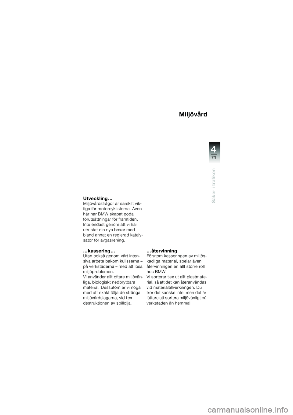 BMW MOTORRAD R 850 R 2004 Instruktionsbok (in Swedish) 4
79
4
Säker i trafiken
Miljövård
Utveckling …Miljövårdsfrågor är särskilt vik-
tiga för motorcyklisterna. Även
här har BMW skapat goda
förutsättningar för framtiden.
Inte endast gen BMW MOTORRAD R 850 R 2004 Instruktionsbok (in Swedish) 4
79
4
Säker i trafiken
Miljövård
Utveckling …Miljövårdsfrågor är särskilt vik-
tiga för motorcyklisterna. Även
här har BMW skapat goda
förutsättningar för framtiden.
Inte endast gen