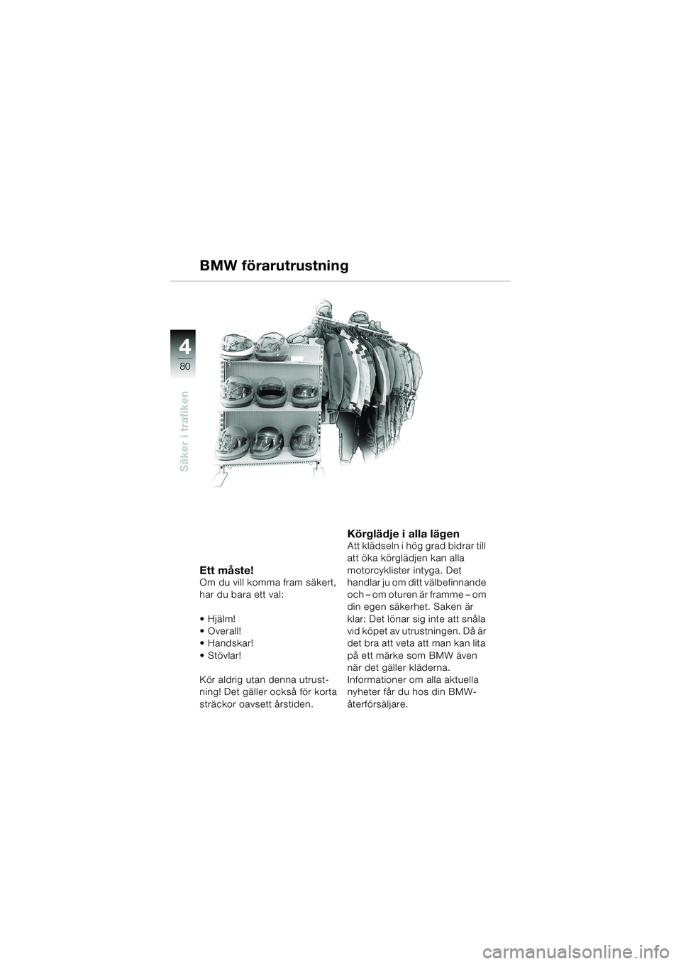 BMW MOTORRAD R 850 R 2004 Instruktionsbok (in Swedish) 44
80
Säker i trafiken
Ett måste!Om du vill komma fram säkert,
har du bara ett val:
Hjälm!
Overall!
Handskar!
Stövlar!
Kör aldrig utan denna utrust-
ning! Det gäller också för korta
BMW MOTORRAD R 850 R 2004 Instruktionsbok (in Swedish) 44
80
Säker i trafiken
Ett måste!Om du vill komma fram säkert,
har du bara ett val:
Hjälm!
Overall!
Handskar!
Stövlar!
Kör aldrig utan denna utrust-
ning! Det gäller också för korta