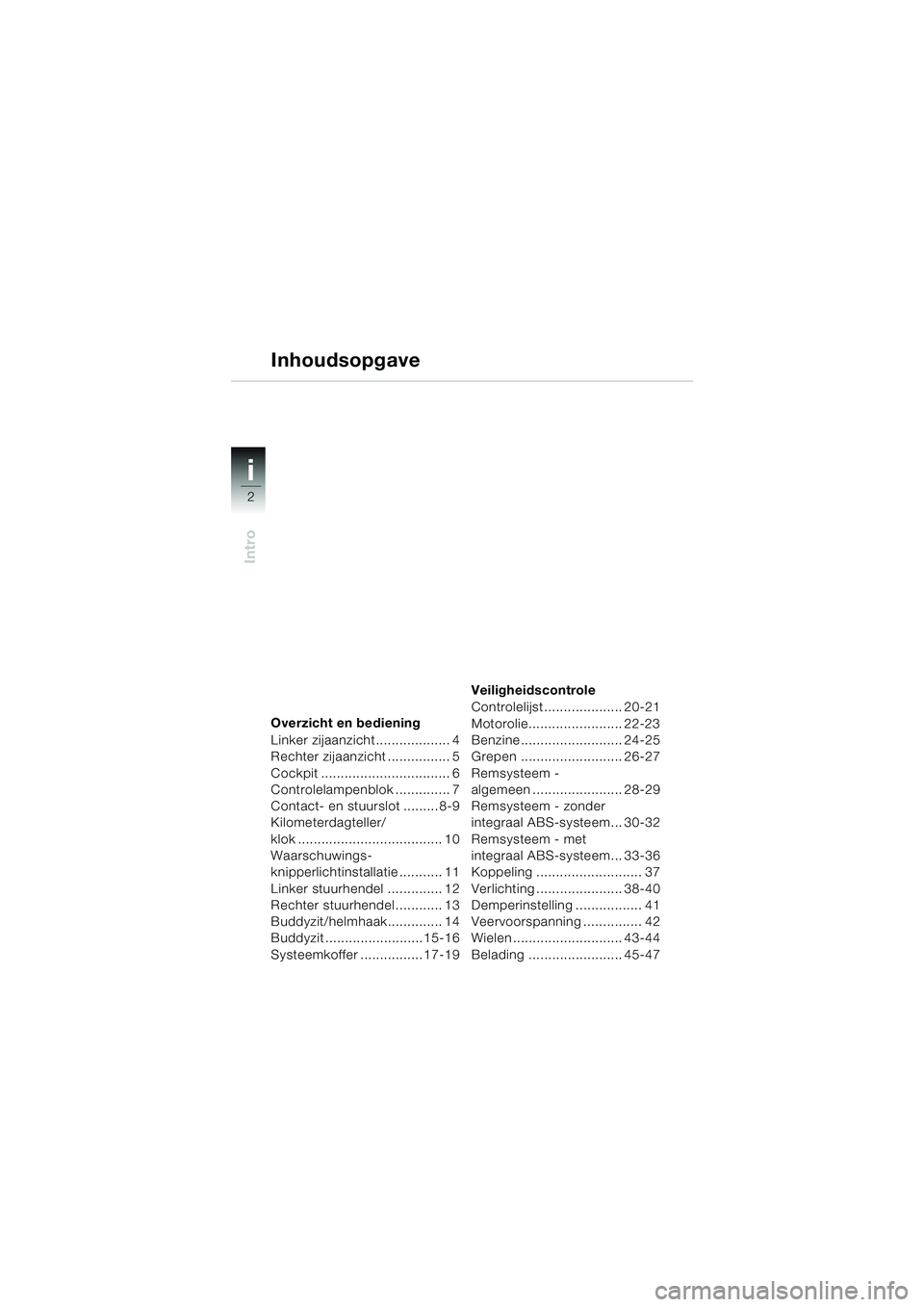 BMW MOTORRAD R 850 R 2004  Handleiding (in Dutch) i
2
Intro
Overzicht en bediening
Linker zijaanzicht ................... 4
Rechter zijaanzicht ................ 5
Cockpit ................................. 6
Controlelampenblok .............. 7
Contact