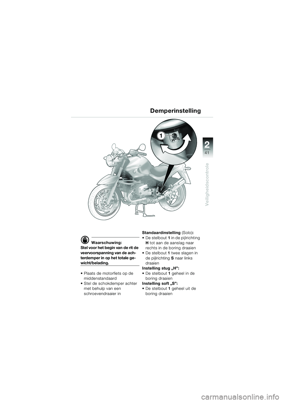 BMW MOTORRAD R 850 R 2004 Handleiding (in Dutch) 2
41
2
Veiligheidscontrole
Demperinstelling
d Waarschuwing:
Stel voor het begin van de rit de
veervoorspanning van de ach-
terdemper in op het totale ge-
wicht/belading.
Plaats de motorfiets op de BMW MOTORRAD R 850 R 2004 Handleiding (in Dutch) 2
41
2
Veiligheidscontrole
Demperinstelling
d Waarschuwing:
Stel voor het begin van de rit de
veervoorspanning van de ach-
terdemper in op het totale ge-
wicht/belading.
Plaats de motorfiets op de