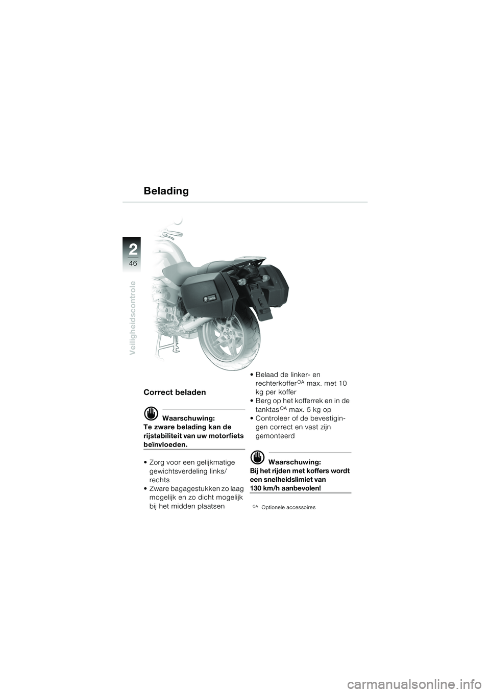 BMW MOTORRAD R 850 R 2004  Handleiding (in Dutch) 22
46
Veiligheidscontrole
Belading
Correct beladen
d Waarschuwing:
Te zware belading kan de 
rijstabiliteit van uw motorfiets 
beïnvloeden.
 Zorg voor een gelijkmatige 
gewichtsverdeling links/
rech