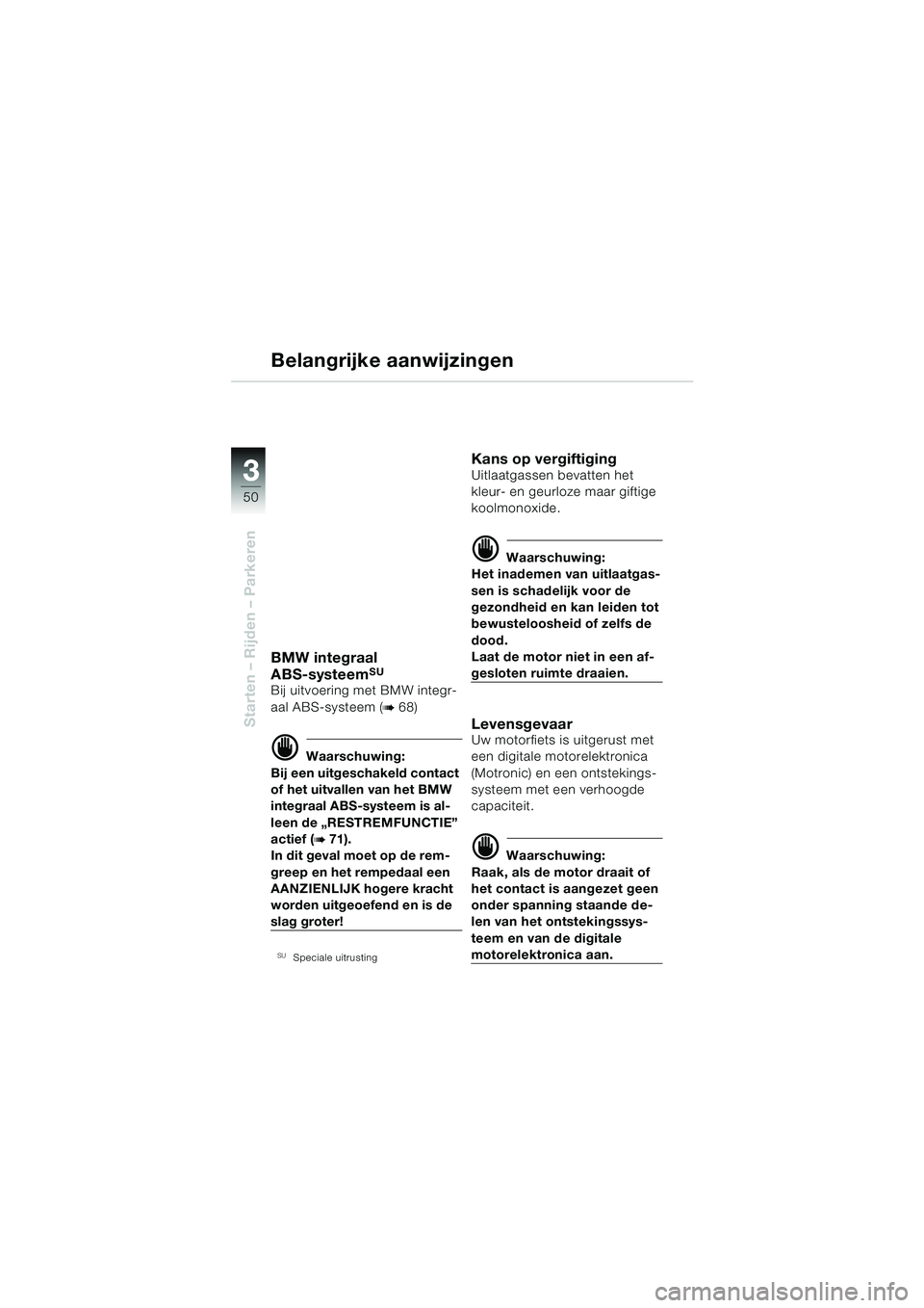BMW MOTORRAD R 850 R 2004 Handleiding (in Dutch) 33
50
Starten – Rijden – Parkeren
Belangrijke aanwijzingen
BMW integraal
ABS-systeemSU
Bij uitvoering met BMW integr-
aal ABS-systeem (
b 68)
d Waarschuwing:
Bij een uitgeschakeld contact
of het BMW MOTORRAD R 850 R 2004 Handleiding (in Dutch) 33
50
Starten – Rijden – Parkeren
Belangrijke aanwijzingen
BMW integraal
ABS-systeemSU
Bij uitvoering met BMW integr-
aal ABS-systeem (
b 68)
d Waarschuwing:
Bij een uitgeschakeld contact
of het