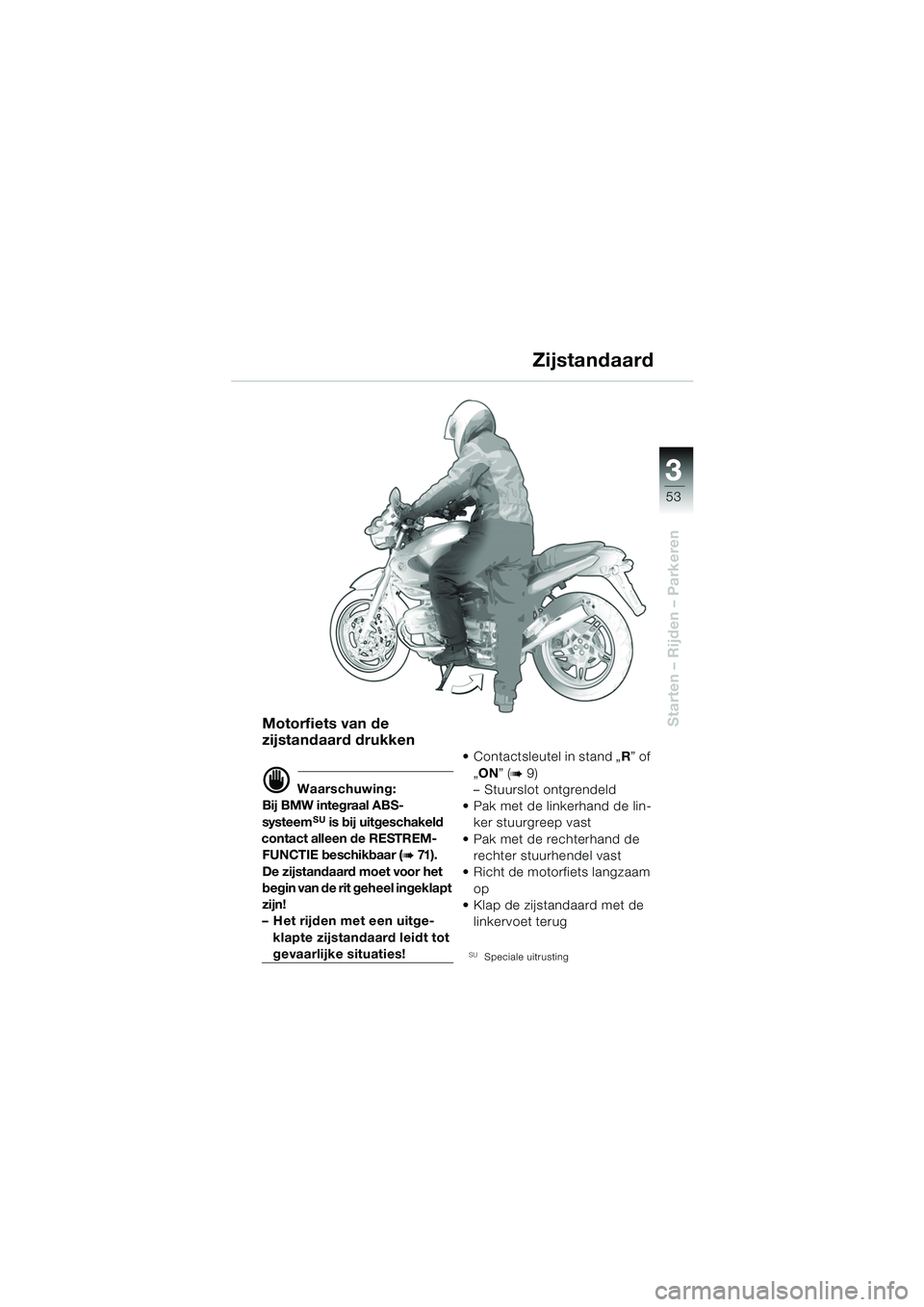 BMW MOTORRAD R 850 R 2004 Handleiding (in Dutch) 3
53
3
Starten – Rijden – ParkerenMotorfiets van de
zijstandaard drukken
d Waarschuwing:
Bij BMW integraal ABS-
systeem
SU is bij uitgeschakeld
contact alleen de RESTREM-
FUNCTIE beschikbaar (
b BMW MOTORRAD R 850 R 2004 Handleiding (in Dutch) 3
53
3
Starten – Rijden – ParkerenMotorfiets van de
zijstandaard drukken
d Waarschuwing:
Bij BMW integraal ABS-
systeem
SU is bij uitgeschakeld
contact alleen de RESTREM-
FUNCTIE beschikbaar (
b