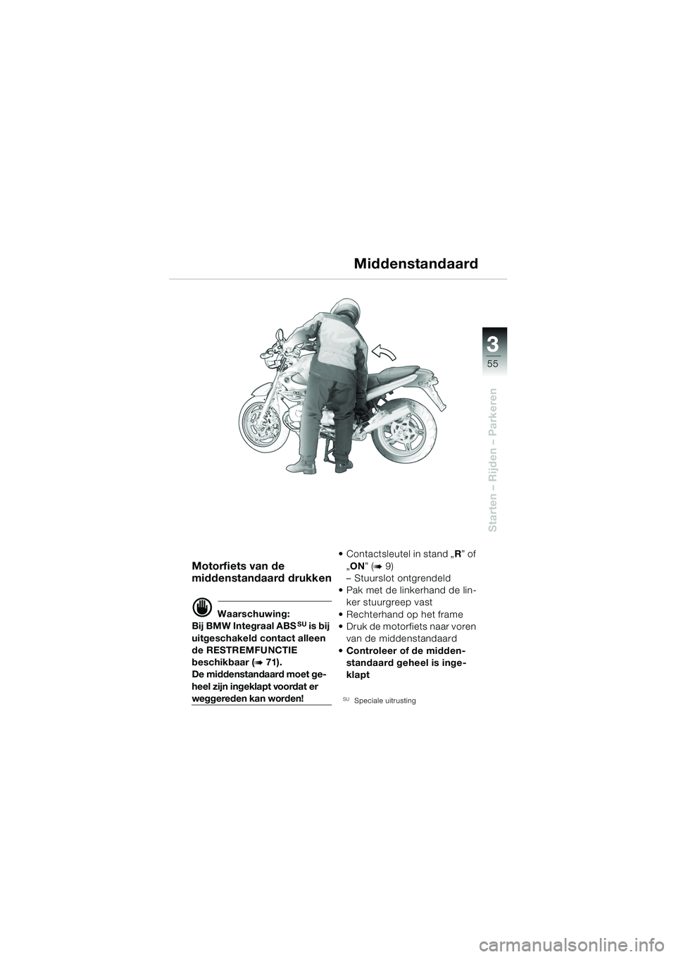 BMW MOTORRAD R 850 R 2004 Handleiding (in Dutch) 3
55
3
Starten – Rijden – Parkeren
Middenstandaard
Motorfiets van de
middenstandaard drukken
d Waarschuwing:
Bij BMW Integraal ABSSU is bij
uitgeschakeld contact alleen
de RESTREMFUNCTIE
besch BMW MOTORRAD R 850 R 2004 Handleiding (in Dutch) 3
55
3
Starten – Rijden – Parkeren
Middenstandaard
Motorfiets van de
middenstandaard drukken
d Waarschuwing:
Bij BMW Integraal ABSSU is bij
uitgeschakeld contact alleen
de RESTREMFUNCTIE
besch