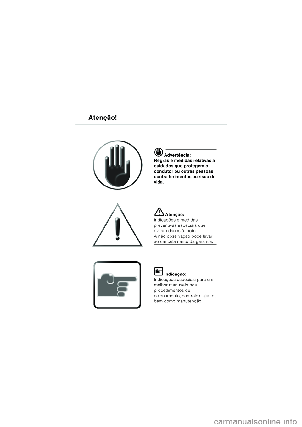 BMW MOTORRAD R 1150 R 2004  Manual do condutor (in Portuguese) d Advertência:
Regras e medidas relativas a 
cuidados que protegem o 
condutor ou outras pessoas 
contra ferimentos ou risco de 
vida.
e Atenção:
Indicações e medidas 
preventivas especiais que 
