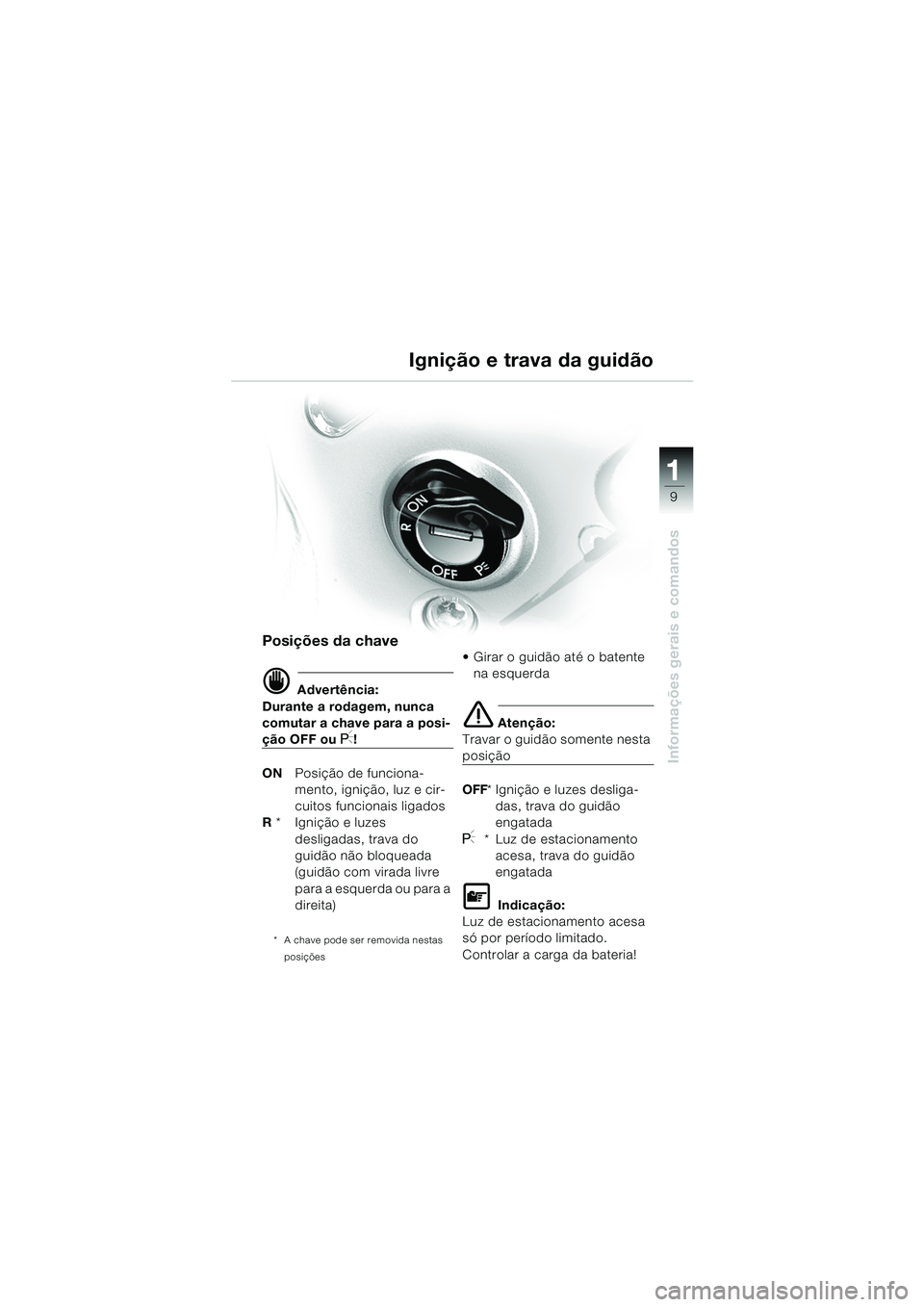 BMW MOTORRAD R 850 R 2004 Manual do condutor (in Portuguese) 1
Informações gerais e comandos
9
Ignição e trava da guidão
Posições da chave
d Advertência:
Durante a rodagem, nunca
comutar a chave para a posi-
ção OFF ou I!
ON Posição de funciona-
me BMW MOTORRAD R 850 R 2004 Manual do condutor (in Portuguese) 1
Informações gerais e comandos
9
Ignição e trava da guidão
Posições da chave
d Advertência:
Durante a rodagem, nunca
comutar a chave para a posi-
ção OFF ou I!
ON Posição de funciona-
me