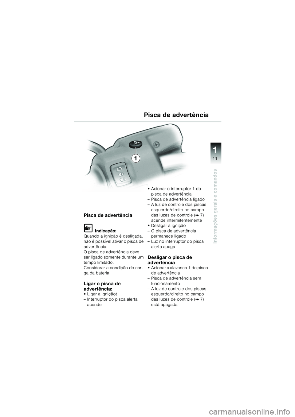 BMW MOTORRAD R 850 R 2004 Manual do condutor (in Portuguese) 1
Informações gerais e comandos
111
Pisca de advertência
L Indicação:
Quando a ignição é desligada,
não é possível ativar o pisca de
advertência.
O pisca de advertência deve
ser ligado BMW MOTORRAD R 850 R 2004 Manual do condutor (in Portuguese) 1
Informações gerais e comandos
111
Pisca de advertência
L Indicação:
Quando a ignição é desligada,
não é possível ativar o pisca de
advertência.
O pisca de advertência deve
ser ligado