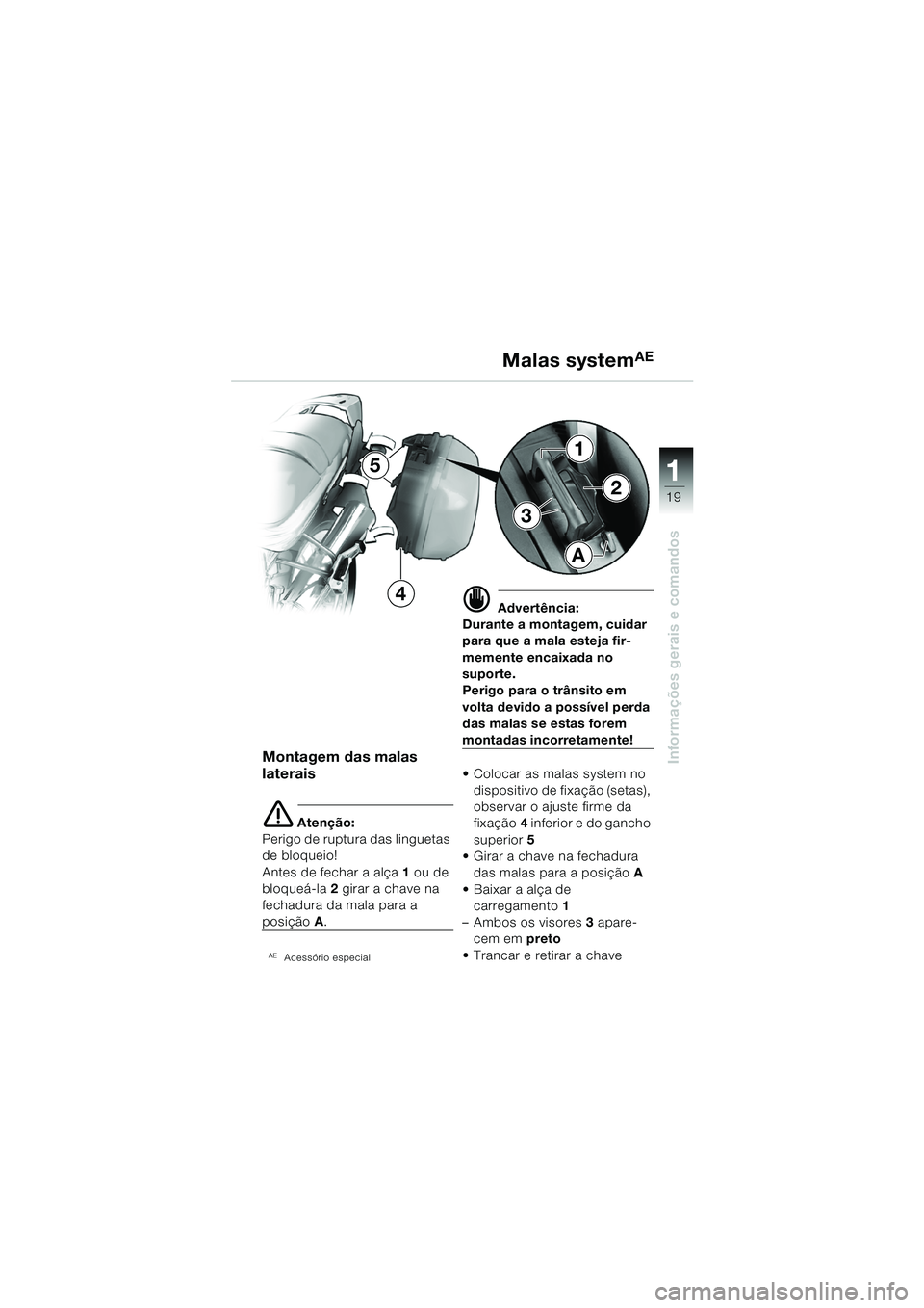 BMW MOTORRAD R 850 R 2004 Manual do condutor (in Portuguese) 1
Informações gerais e comandos
19
Montagem das malas
laterais
e Atenção:
Perigo de ruptura das linguetas
de bloqueio!
Antes de fechar a alça 1 ou de
bloqueá-la 2 girar a chave na
fechadur BMW MOTORRAD R 850 R 2004 Manual do condutor (in Portuguese) 1
Informações gerais e comandos
19
Montagem das malas
laterais
e Atenção:
Perigo de ruptura das linguetas
de bloqueio!
Antes de fechar a alça 1 ou de
bloqueá-la 2 girar a chave na
fechadur