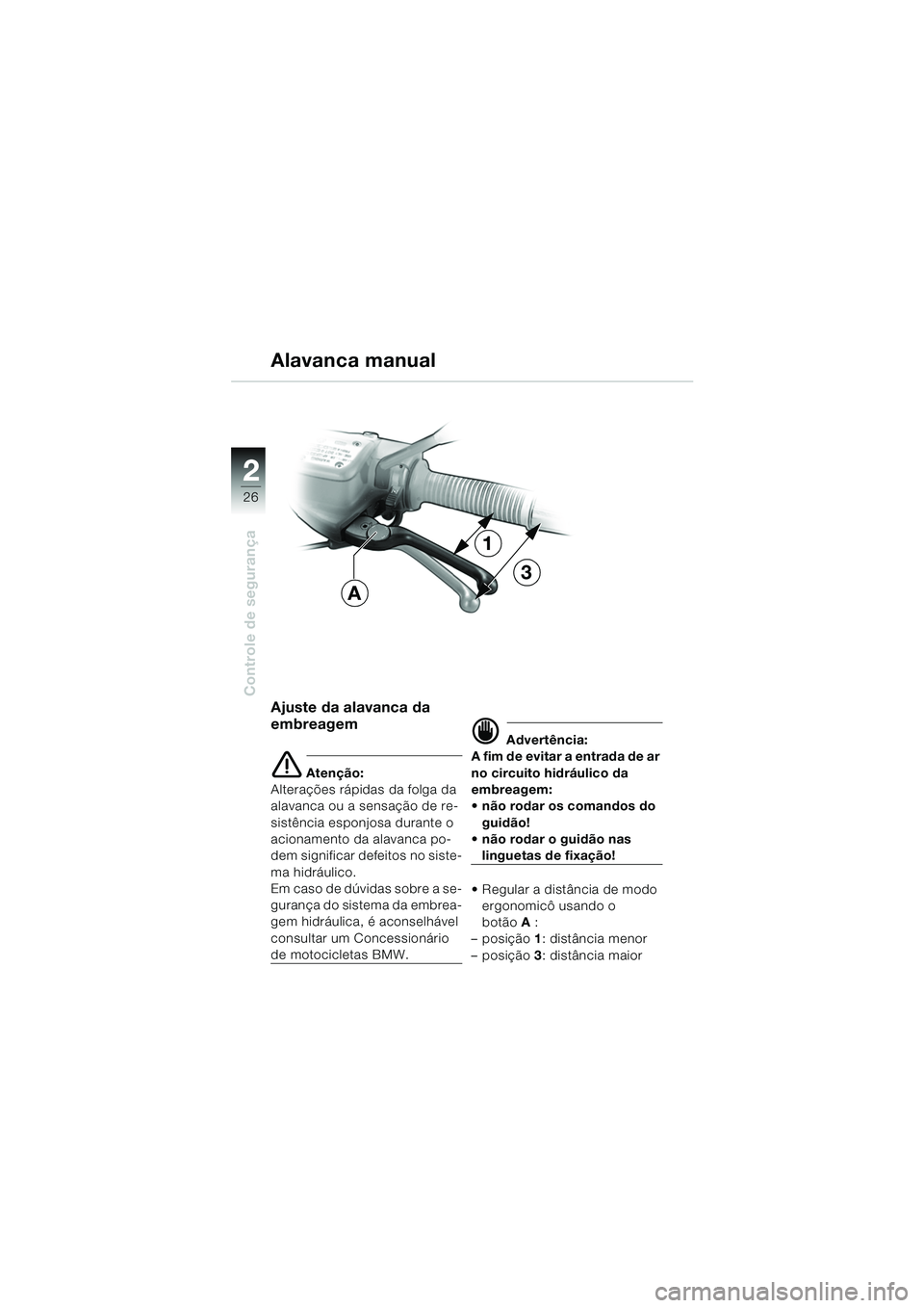 BMW MOTORRAD R 850 R 2004  Manual do condutor (in Portuguese) 22
26
Controle de segurança
Ajuste da alavanca da 
embreagem
e Atenção:
Alterações rápidas da folga da 
alavanca ou a sensação de re-
sistência esponjosa durante o 
acionamento da alavanca po