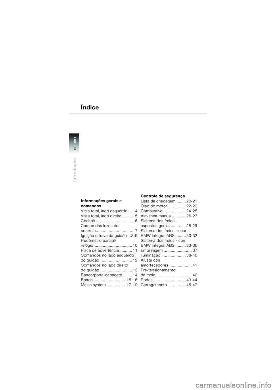 BMW MOTORRAD R 850 R 2004  Manual do condutor (in Portuguese) i
2
Introdução
Informações gerais e 
comandos
Vista total, lado esquerdo...... 4
Vista total, lado direito........... 5
Cockpit ................................. 6
Campo das luzes de 
controle....