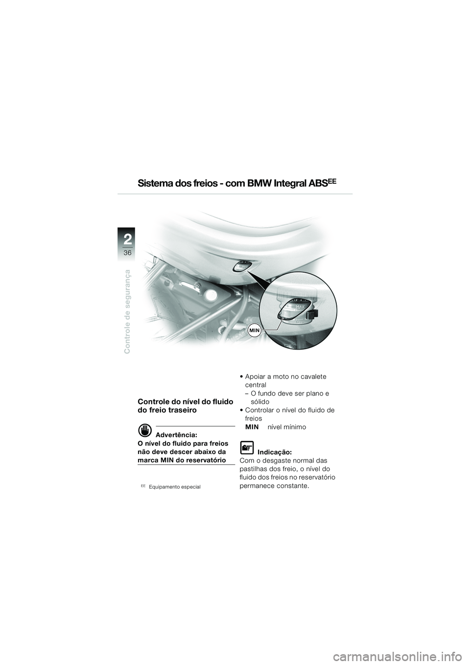 BMW MOTORRAD R 850 R 2004  Manual do condutor (in Portuguese) 22
36
Controle de segurança
Controle do nível do fluido 
do freio traseiro
d Advertência:
O nível do fluido para freios 
não deve descer abaixo da 
marca MIN do reservatório
EEEquipamento especi