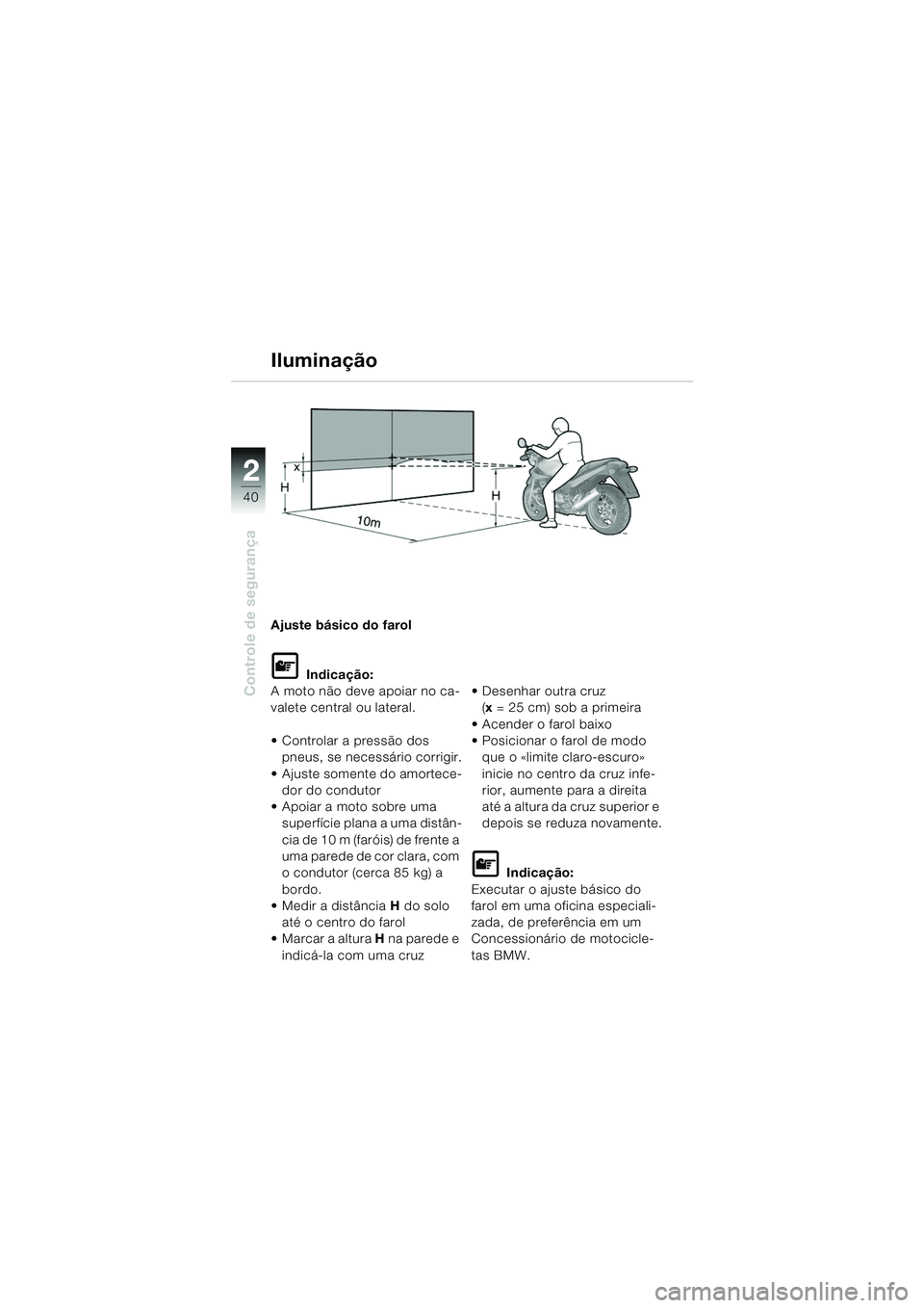 BMW MOTORRAD R 850 R 2004 Manual do condutor (in Portuguese) 22
40
Controle de segurança
Iluminação
Ajuste básico do farol
L Indicação:
A moto não deve apoiar no ca-
valete central ou lateral.
Controlar a pressão dos pneus, se necessário corrigir.
BMW MOTORRAD R 850 R 2004 Manual do condutor (in Portuguese) 22
40
Controle de segurança
Iluminação
Ajuste básico do farol
L Indicação:
A moto não deve apoiar no ca-
valete central ou lateral.
Controlar a pressão dos pneus, se necessário corrigir.
